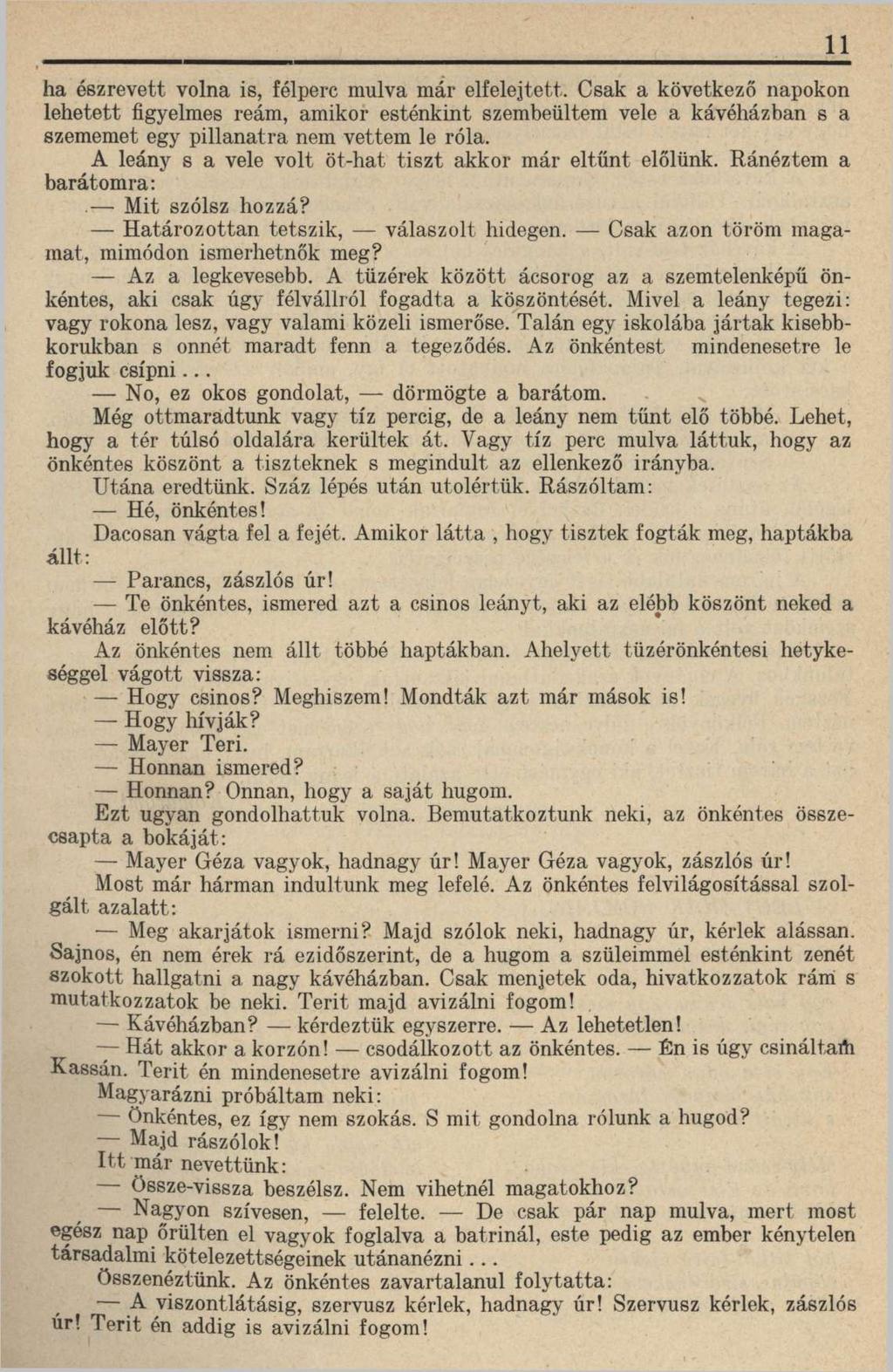 ha észrevett volna is, félperc mulva már elfelejtett. Csak a következő napokon lehetett figyelmes reám, amikor esténkint szembeültem vele a kávéházban s a szememet egy pillanatra nem vettem le róla.