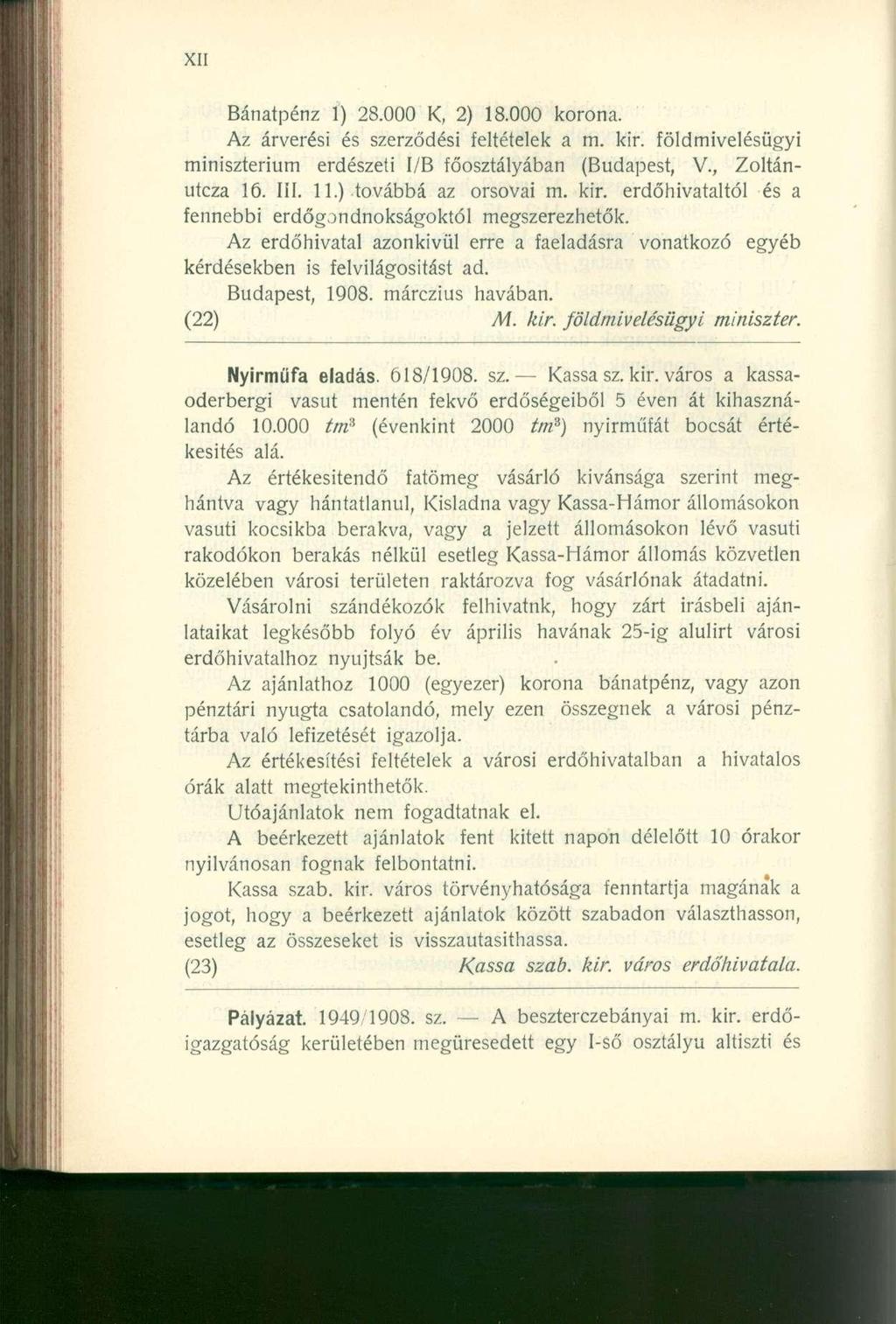 Bánatpénz 1) 28.000 K, 2) 18.000 korona. Az árverési és szerződési feltételek a m. kir. földmivelésügyi minisztérium erdészeti I/B főosztályában (Budapest, V., Zoltánutcza 16. III. 11.