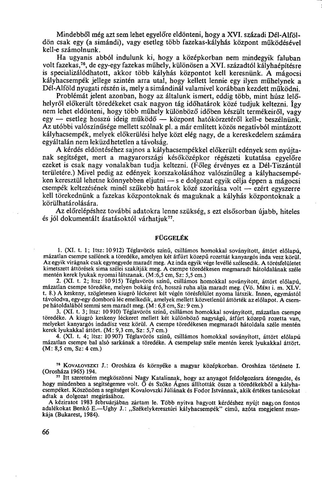 Mindebből még azt sem lehet egyelőre eldönteni, hogy a XVI. századi Dél-Alföldön csak egy (a simándi), vagy esetleg több fazekas-kályhás központ működésével kell-e számolnunk.