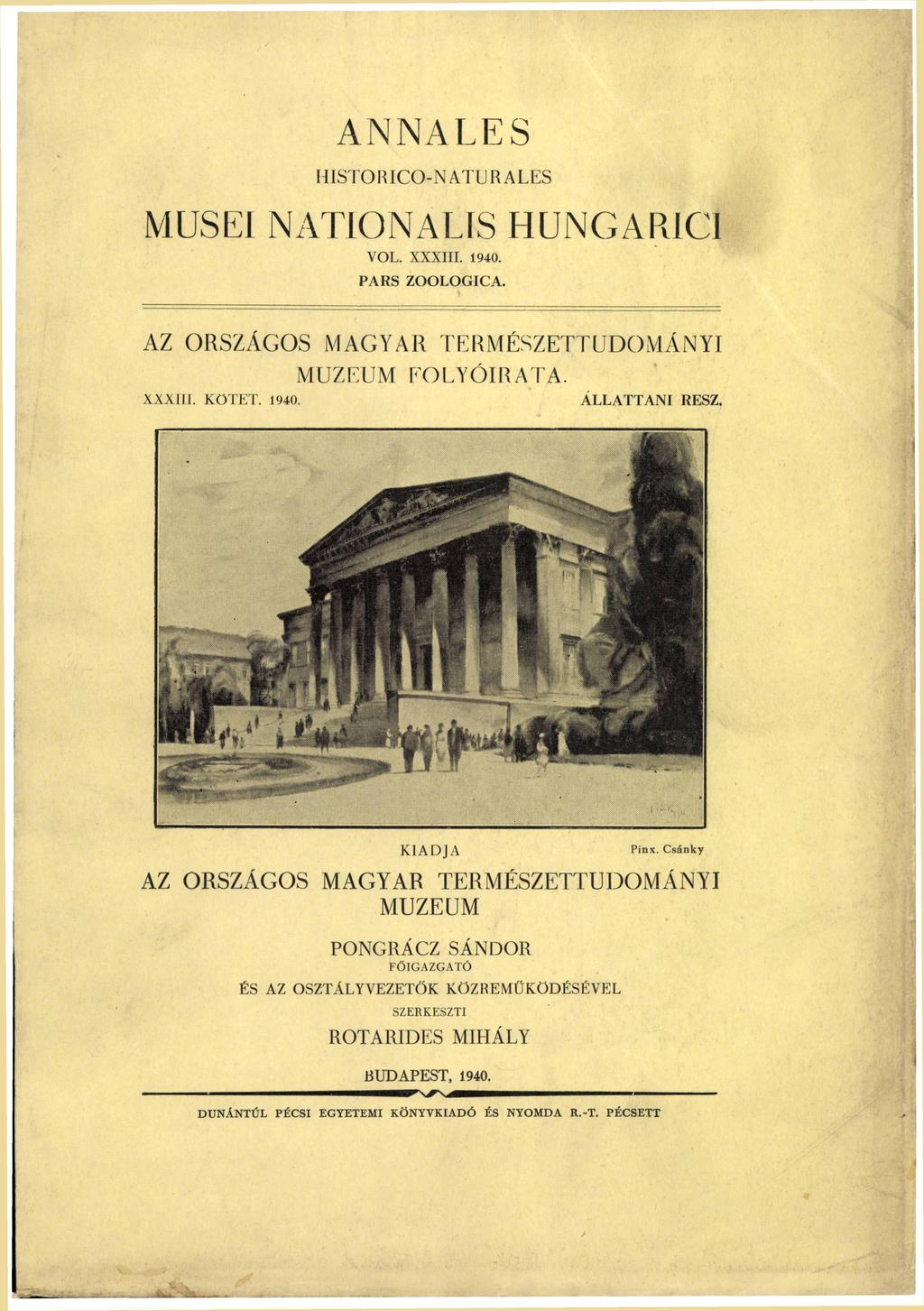 ANNALES I l I S T O l U C O - N A T U R A L ES MUSEI N A T I O N A LIS H Ü N G A R I C I VOL. X X X I I I. 1940. PARS Z O O L O G I C A. AZ ORSZÁGOS M A G Y A R TERMÉSZETTUDOMÁNYI MÚZEUM FOLYÓIRATA.