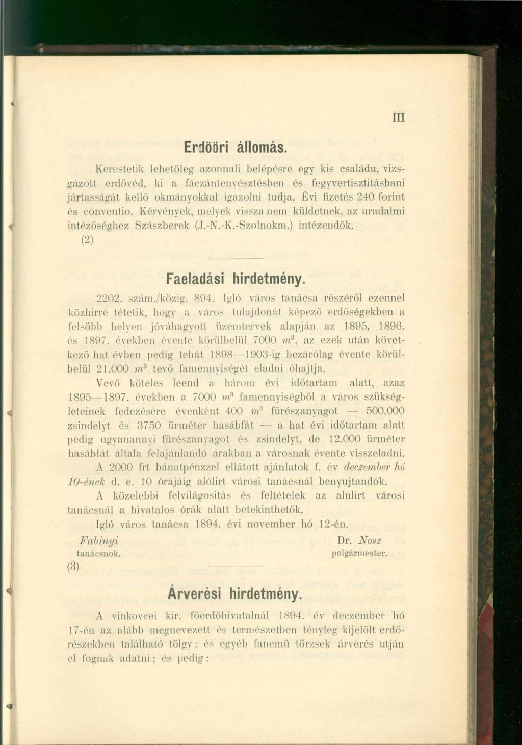 III Erdööri állomás. Kerestetik lehetőleg azonnali belépésre egy kis családu, vizsgázott erdővéd. ki a fáczántenyésztésben és fegyvertisztitásbani jártasságál kellő okmányokkal igazolni tudja.