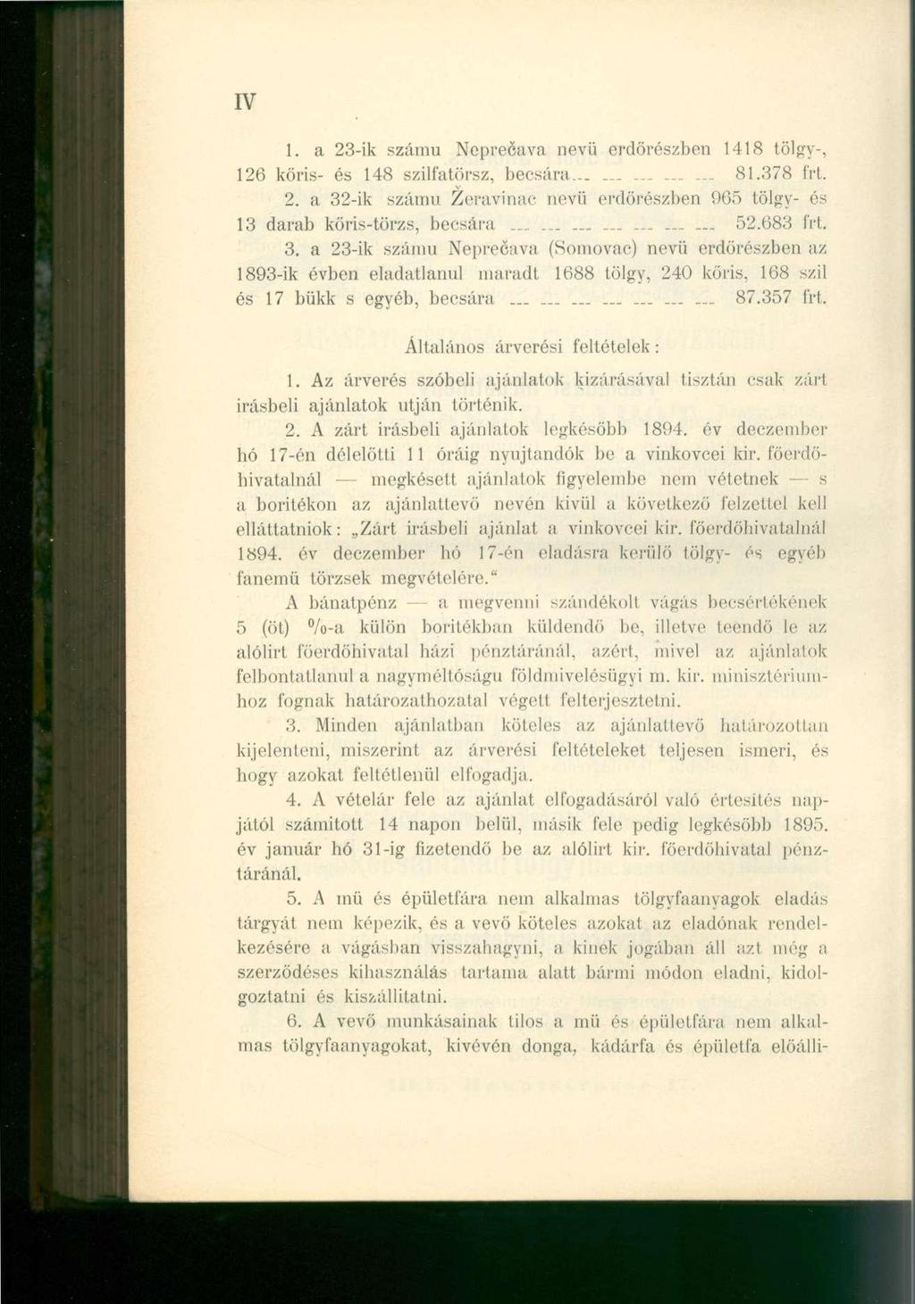 IV 1. a 23-ik számú Nepreéava nevü erdőrészben 1418 tölgy-, 126 kőris- és 148 szilfatörsz, becsára 81.378 frt. 2. a 32-ik szánni Zeravinac nevü erdörészben 905 tölgy- és 13 darab köris-törzs, becsára 52.