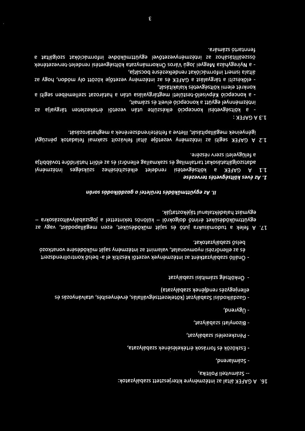 16. A GAFEK által az intézményre kiterjesztett szabályzatok: -- Számviteli Politika, - Számlarend, - Eszközök és források értékelésének szabályzata, - Pénzkezelési szabályzat, - Bizonylati