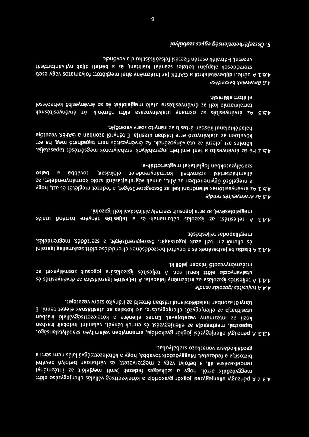 4.3.2 A pénzügyi ellenjegyzési jogkör gyakorlója a kötelezettség-vállalás ellenjegyzése előtt meggyőződik arról, hogy a szükséges fedezet {amit megjelölt az intézmény) rendelkezésre áll, a befolyt