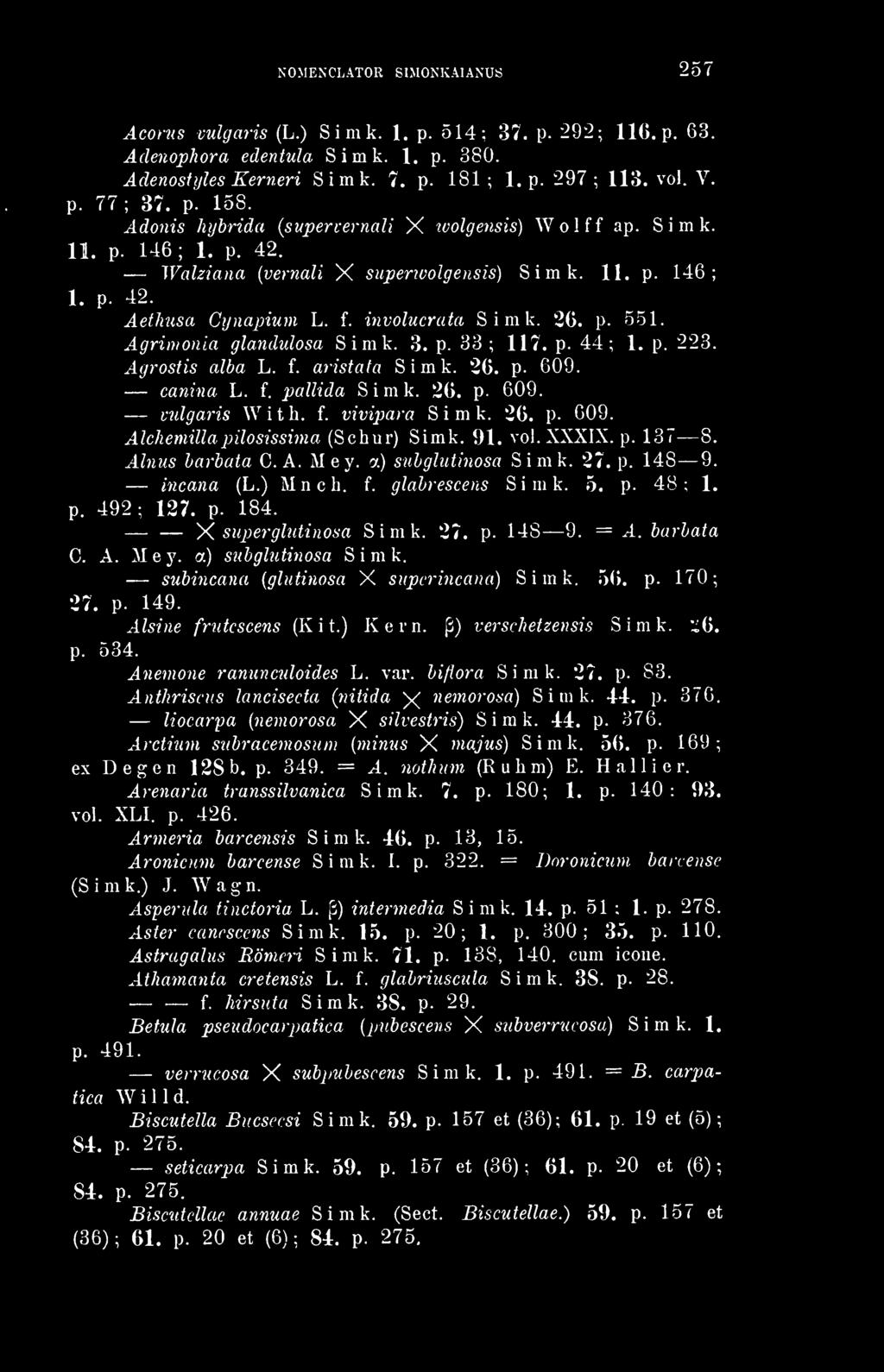 p. 551. Agrimonía glandulosa Simk. 3. p. 33 ; 117. p. 44; 1. p. 223. Agrostis álba L. f. aristata Simk. 26. p- 609. canina L. f. paliida Simk. 26. p- 609. - culgaris With. f. vivipara Simk. 26. P- 609.