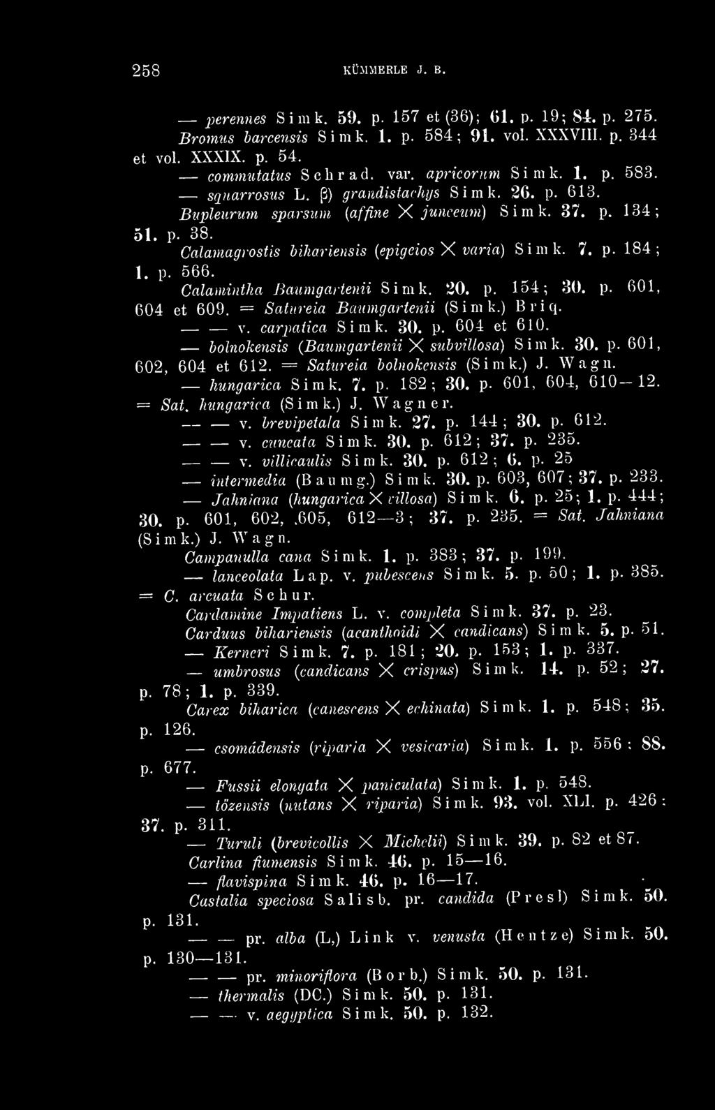 p. 566. Calamintha Baiimgartenii Simk. 20. p. 154; 30. p. 601, 604 et 609. = Satureia Baumgartenn (Simk.) Briq. V. carpalica Simk. 30. p. 604 et 610. holnokensis (Baumgartenii Y^ subviuosa) Simk. 30. p. 601, hungarica Simk.