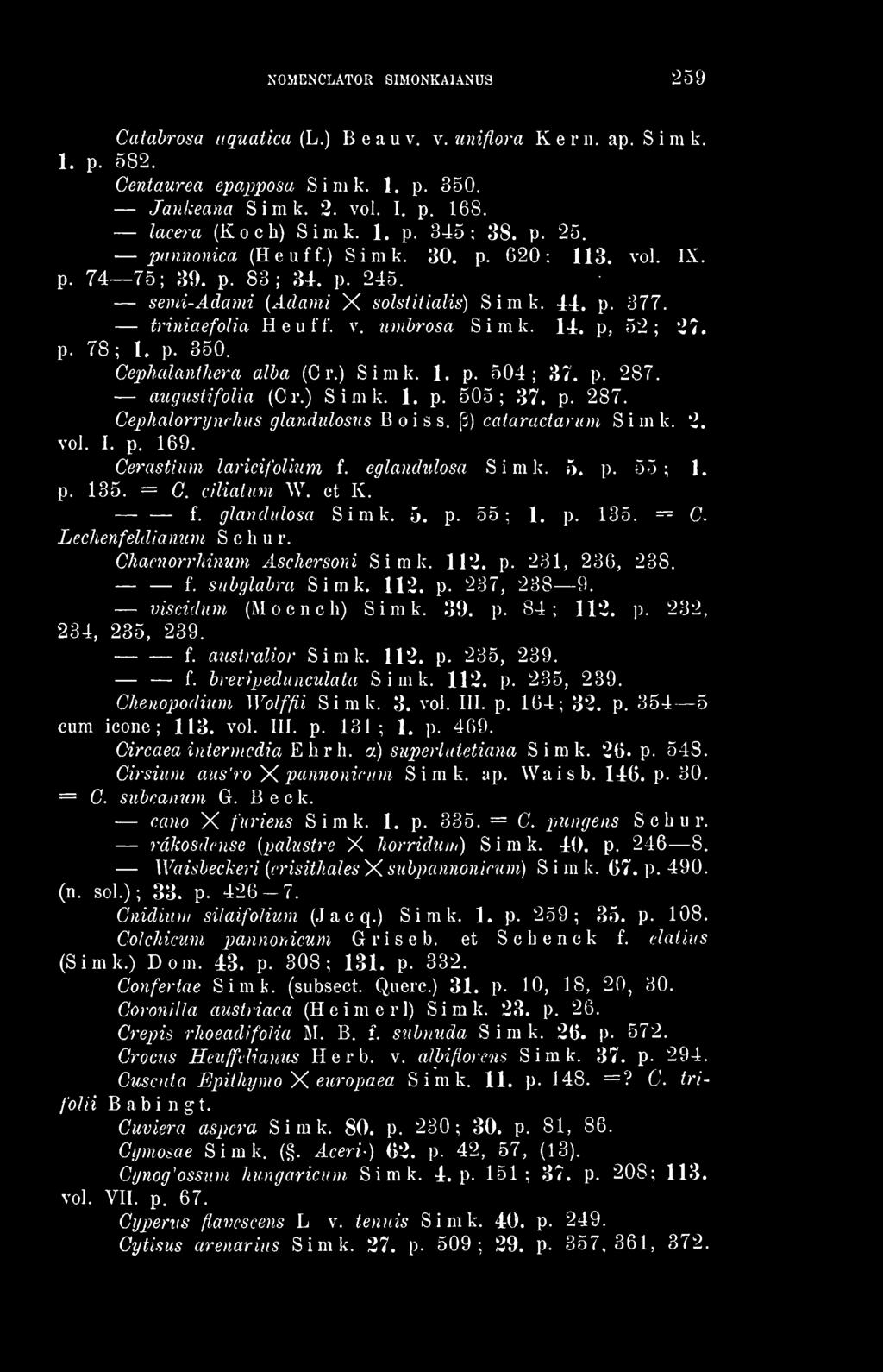 p. 350. Cephalanthera álba (C r.) Simk. 1. p. 504; 37. p. 287. augustifolia (Cr.) Sirak. 1. p. 505; 37. p. 287. Cephalorrynchus glandulosus B o i s s. (3) cataractamm Simk. 2. vol. I. p. 169.