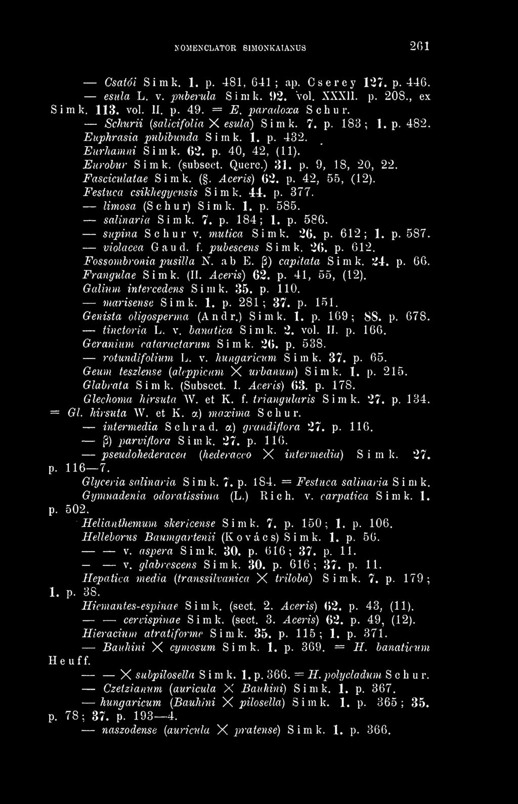 Fasciculatae Simk. (. Aceris) 62. p. 42, 55, (12). Festuca csikheyycnsis Simk. 44. P- 377. limosa (Schur) Simk. 1. p. 585. salinaria Simk. 7. p. 184; 1. p. 586. supina Schur v. mutica Simk. 26. p. 612; 1.
