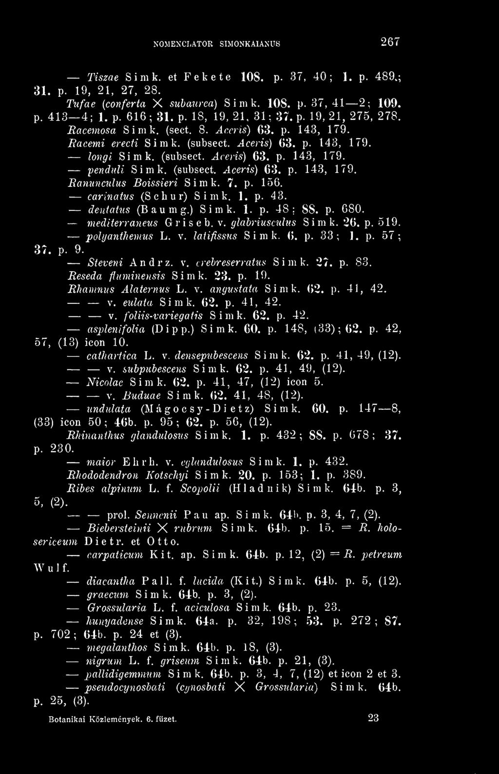 7. P- 156. carinaivs (Schur) Simk. 1. p. 43. dentatus (Baumg.) Simk. 1. p. 48; 88. p. 680. mediterraneus Griseb. v. glabriusculns Simk. 26. p. 519. pohjanthemus L. v. latifissiis Simk. 6. p. 33; 1. p. 57; 37.