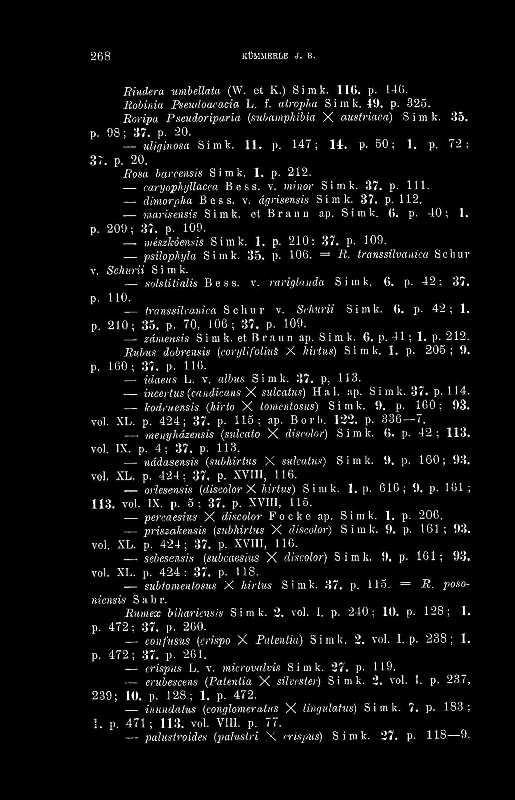 Bubus dobrensis {corylifolius X hirtus) Simk. 1. p. 205; 9. p. 210; 35. p. 70, 106; 37. p. 109. idaeus L. v. albus Simk. 37. p, 113. p. 160; 37. p. 116. incertus (candicayis X sulcatus) Hal. ap. Simk. 37. p. 114.