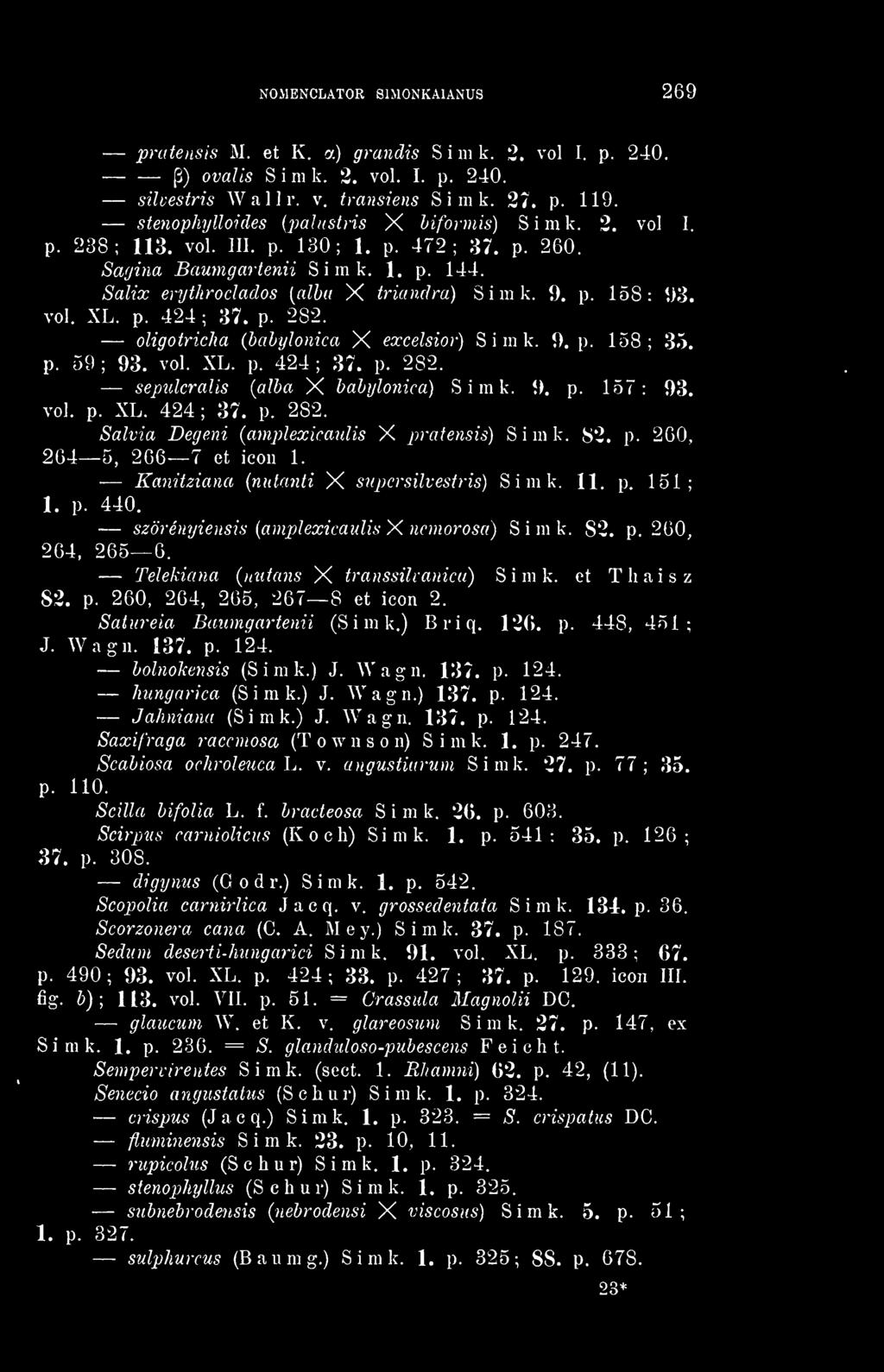 vol. XL. p. 424 ; 37. p. 282. ougotricka (bahylonica X excelsior) Simk. 0. p. 158; 35. sepulcralis {álba X babijlonica) Simk. í). p. 157: 93. p. 59; 93. vol. XL. p. 424; 37. p. 282. vol. p. XL. 424; 37. p. 282. Salvia Degeni (amplexicaidis X pratensis) Simk.