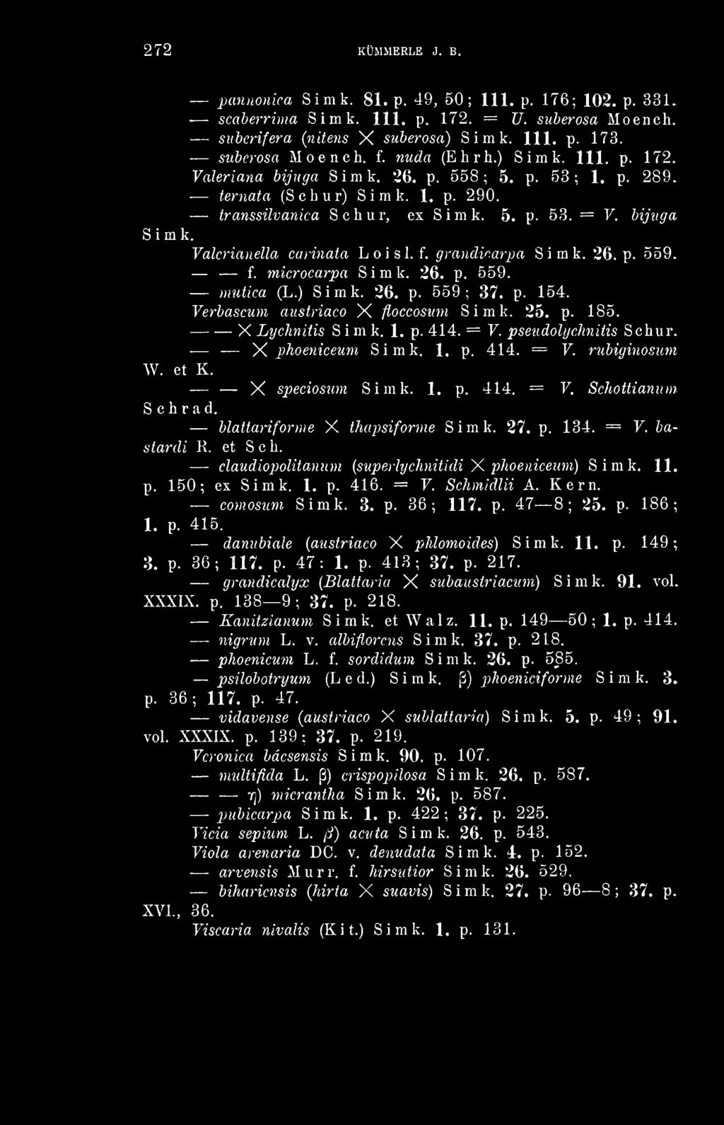 f. grandinarpa Simk. 26. p. 559. microcarpa Simk. 26. p. 559. mutica (L.) Simk. 26. p. 559; 37. p. 154. f. Verbascum austriaco X floccosum Simk. 25. p. 185. X Lychnitis S i m k. 1. p. 414. = F.