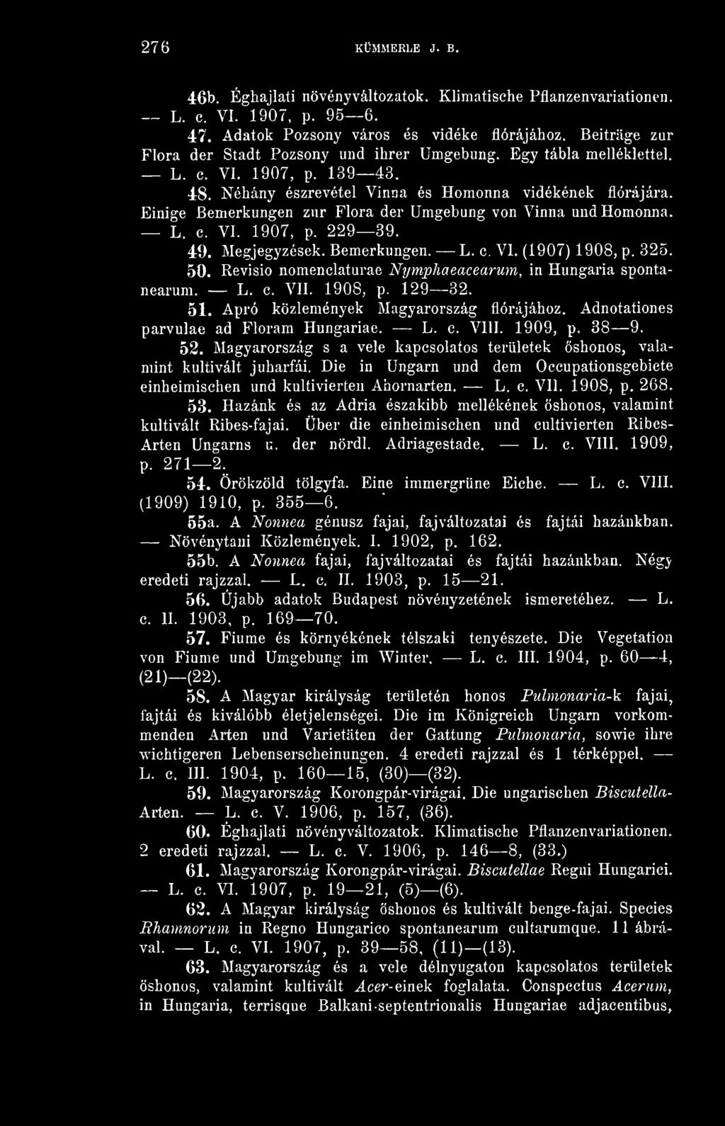 Einige Bemerkungen zur Flóra der Umgebung von Vinna und Homonna. L. c. VI. 1907, p. 229 39. 49. Megjegyzések. Bemerkungen. L. c. VI. (1907) 1908, p. 325. 50.