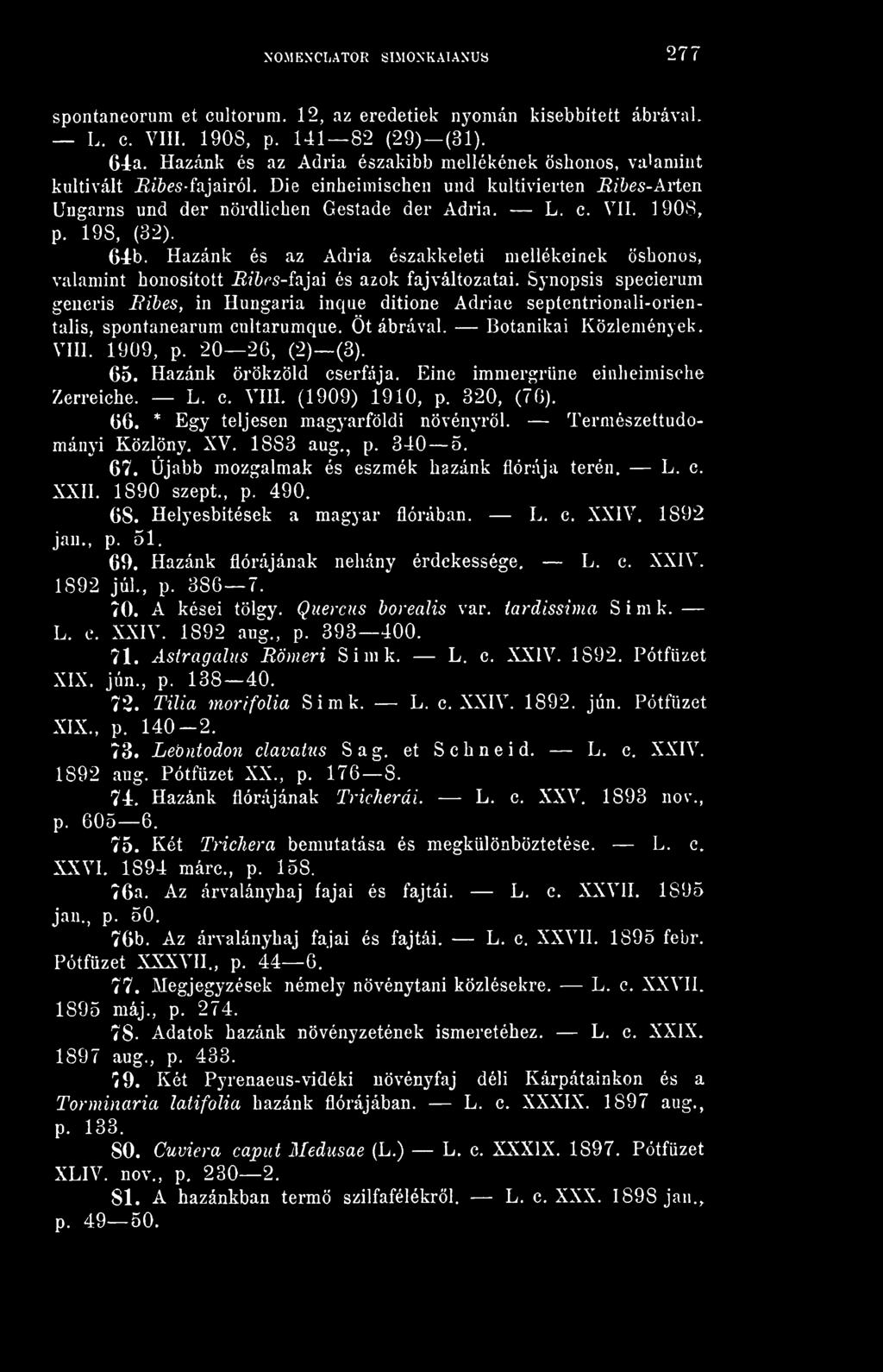 Hazánk örökzöld cserfája. Eine immergrüne einheimische Zerreiche. L. c. VIH. (1909) 1910, p. 320, (76). 66. * Egy teljesen magyarföldi növényrl. Természettudományi Közlöny. XV. 1883 aug., p. 340 5.