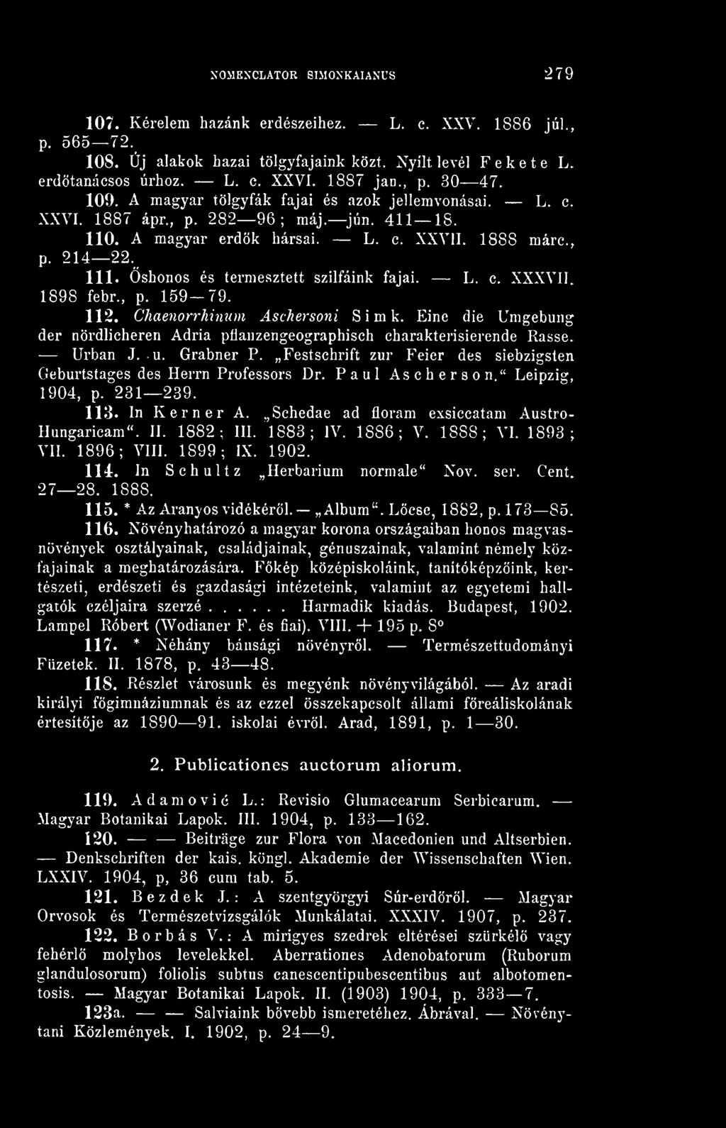 shonos és termesztett szilfáink fajai. L. c. XXXVII. 1898 febr., p. 159-79. 112. Chaenorrhinum Aschersoni Simk. Eine die Umgebung der nördlicheren Adria píianzengeographisch charakterisierende Rasse.