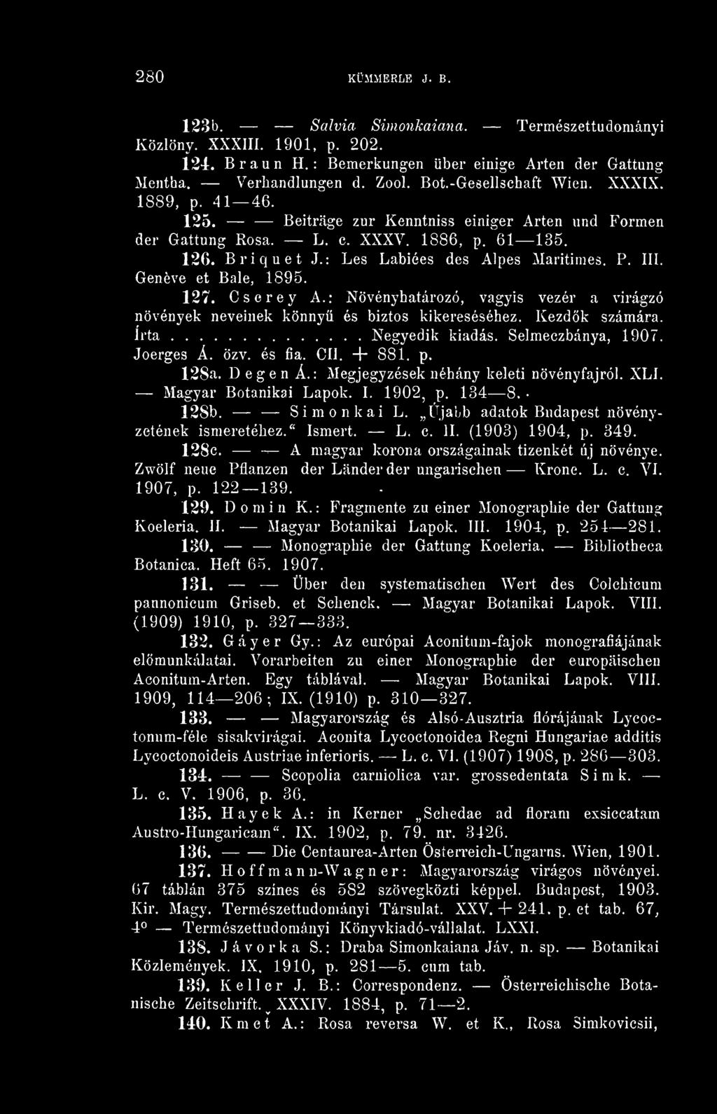 III. Genéve et Bale, 1895. 127. Cserey A.: Növényhatározó, vagyis vezér a virágzó növények neveinek könny és biztos kikereséséhez. Kezdk számára. Irta Negyedik kiadás. Selmeczbánya, 1907. Joerges Á.