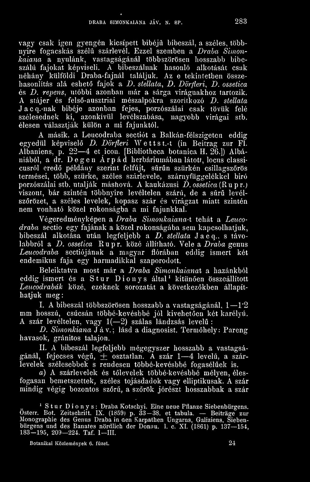 Az e tekintetben összehasonlítás alá eshet fajok a D. stellata, D. Dörfleri^ D. ossetica és D. repens, utóbbi azonban már a sárga viráguakhoz tartozik.