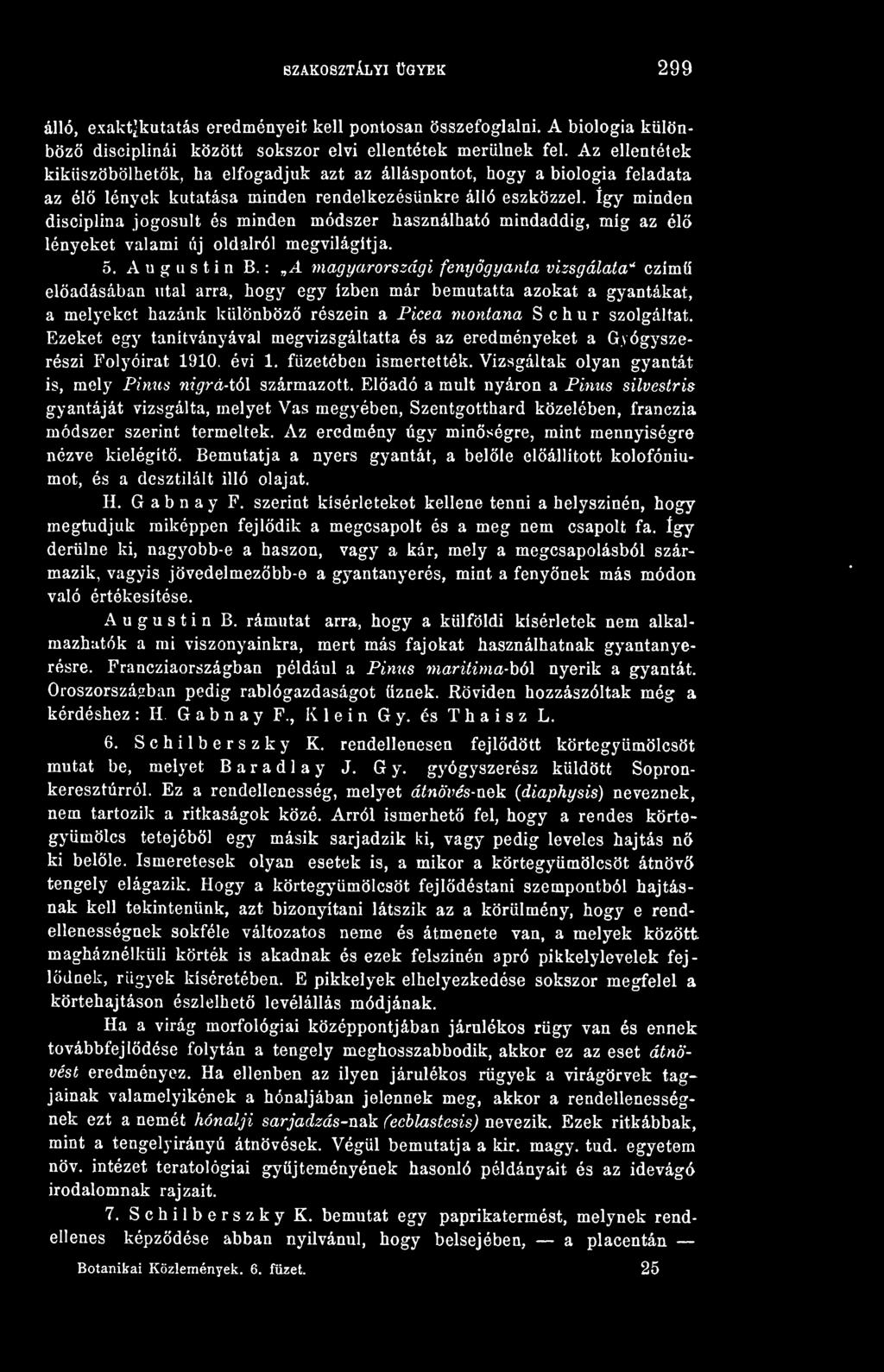 így minden disciplina jogosult és minden módszer használható mindaddig, míg az él lényeket valami új oldalról megvilágítja. 5. A u g u s t i n B.