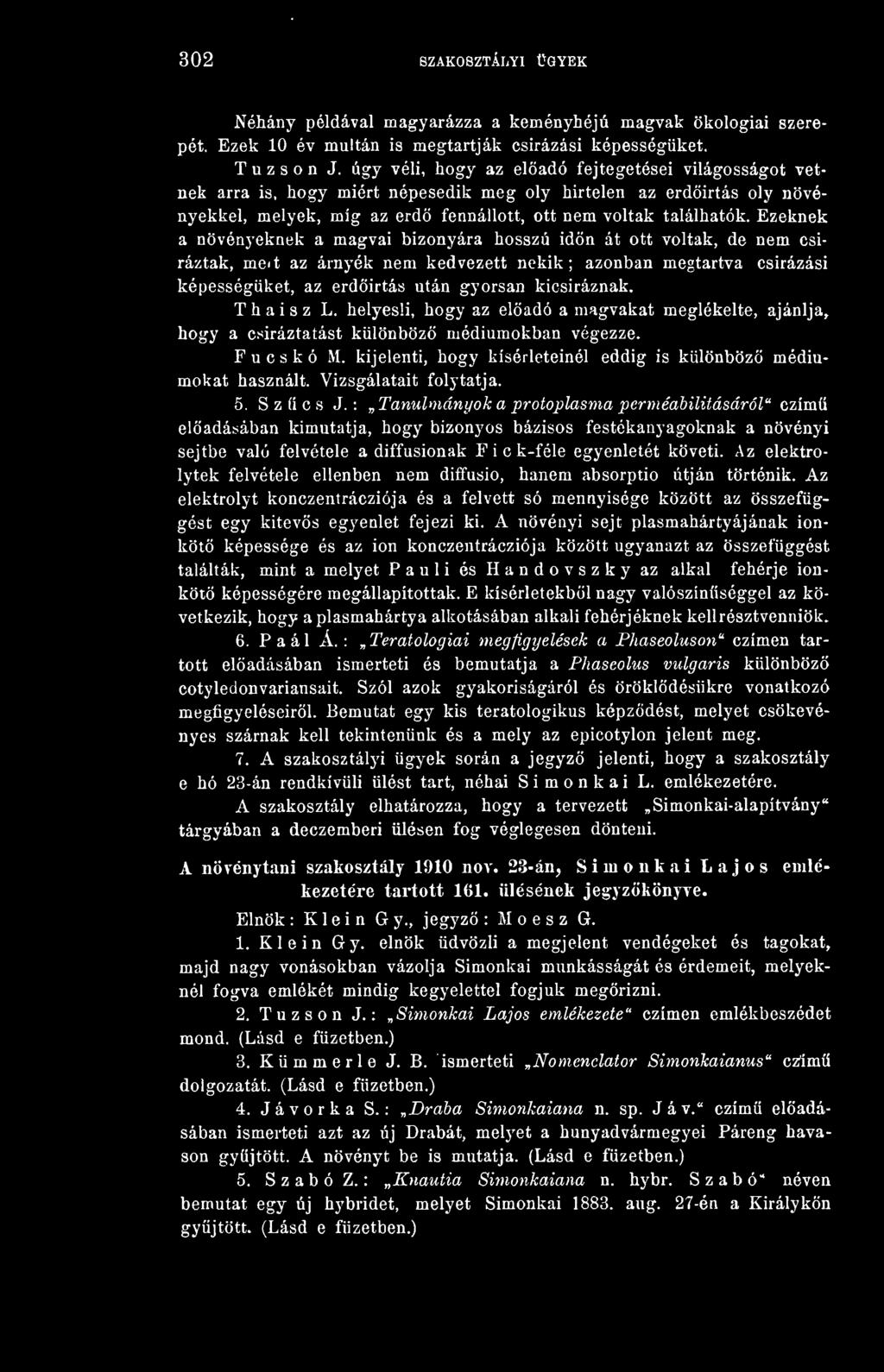 Ezeknek a növényeknek a magvai bizonyára hosszú idn át ott voltak, de nem csíráztak, meit az árnyék nem kedvezett nekik; azonban megtartva csirázási képességüket, az erdöirtás után gyorsan