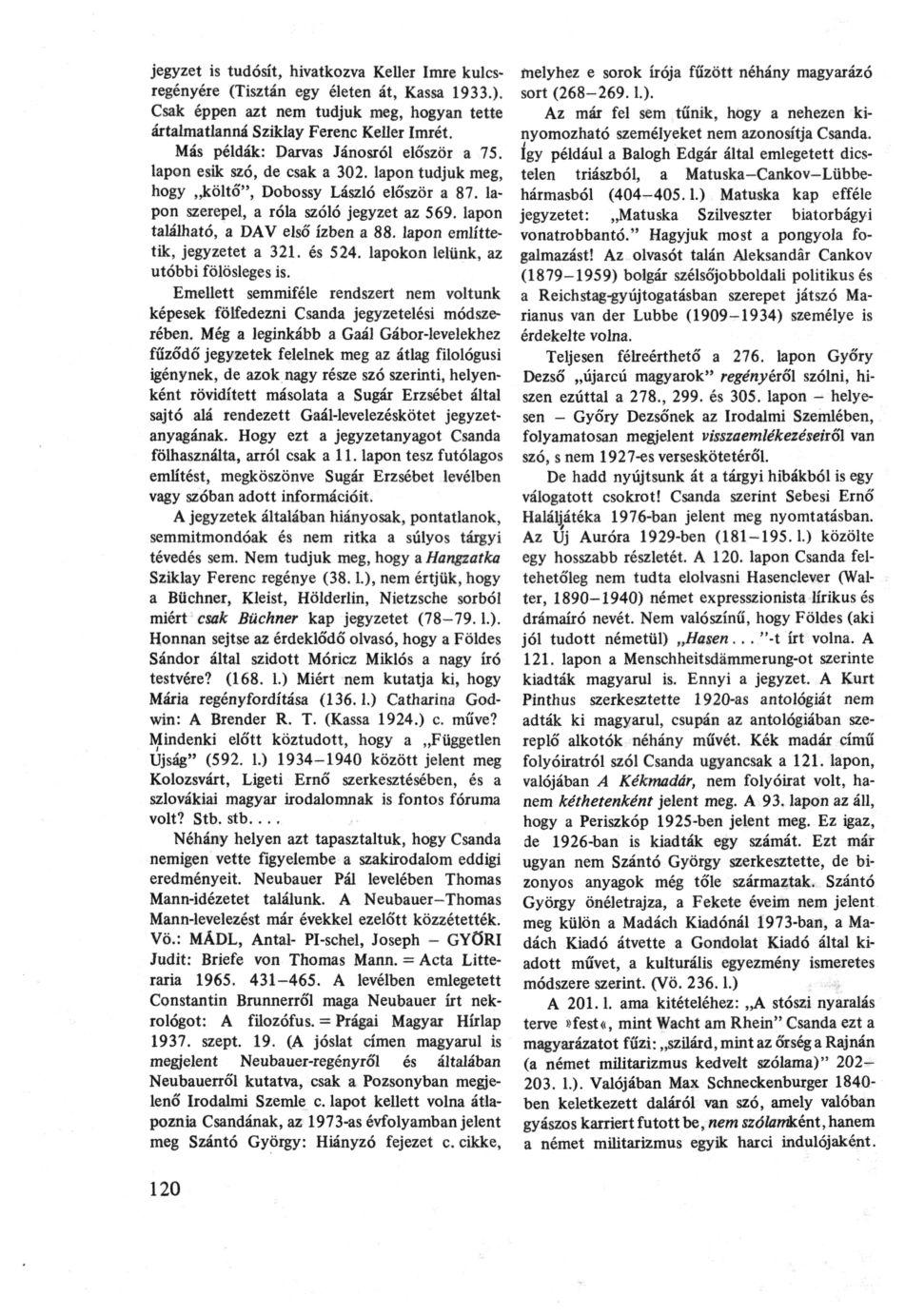 jegyzet is tudósít, hivatkozva Keller Imre kulcsregényére (Tisztán egy életen át, Kassa 1933.). Csak éppen azt nem tudjuk meg, hogyan tette ártalmatlanná Sziklay Ferenc Keller Imrét.