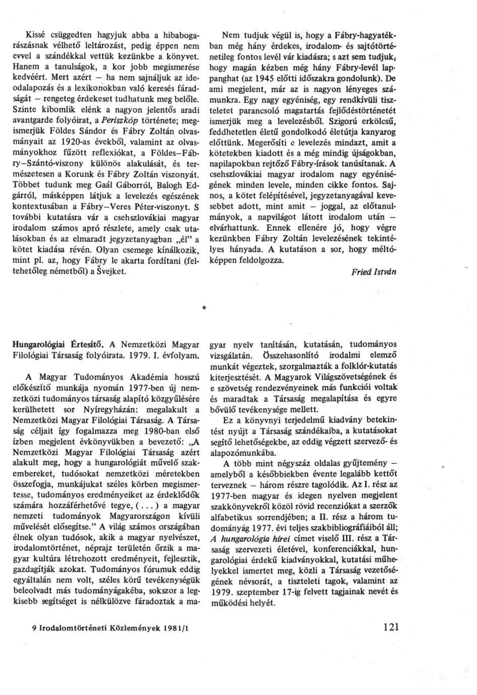 Kissé csüggedten hagyjuk abba a hibabogarászásnak vélhető leltározást, pedig éppen nem evvel a szándékkal vettük kezünkbe a könyvet. Hanem a tanulságok, a kor jobb megismerése kedvéért.