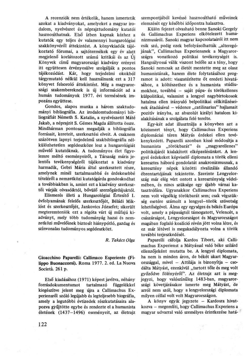 A recenziók nem értékelik, hanem ismertetik azokat a kiadványokat, amelyeket a magyar irodalom, nyelvészet és néprajztudomány kutatói hasznosíthatnak.