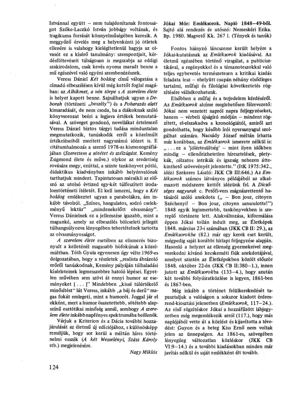 Istvánnal együtt - nem tulajdonítanak fontosságot Szőke-Laczkó István jobbágy voltának, és tragikuma forrását könnyelműségében keresik.