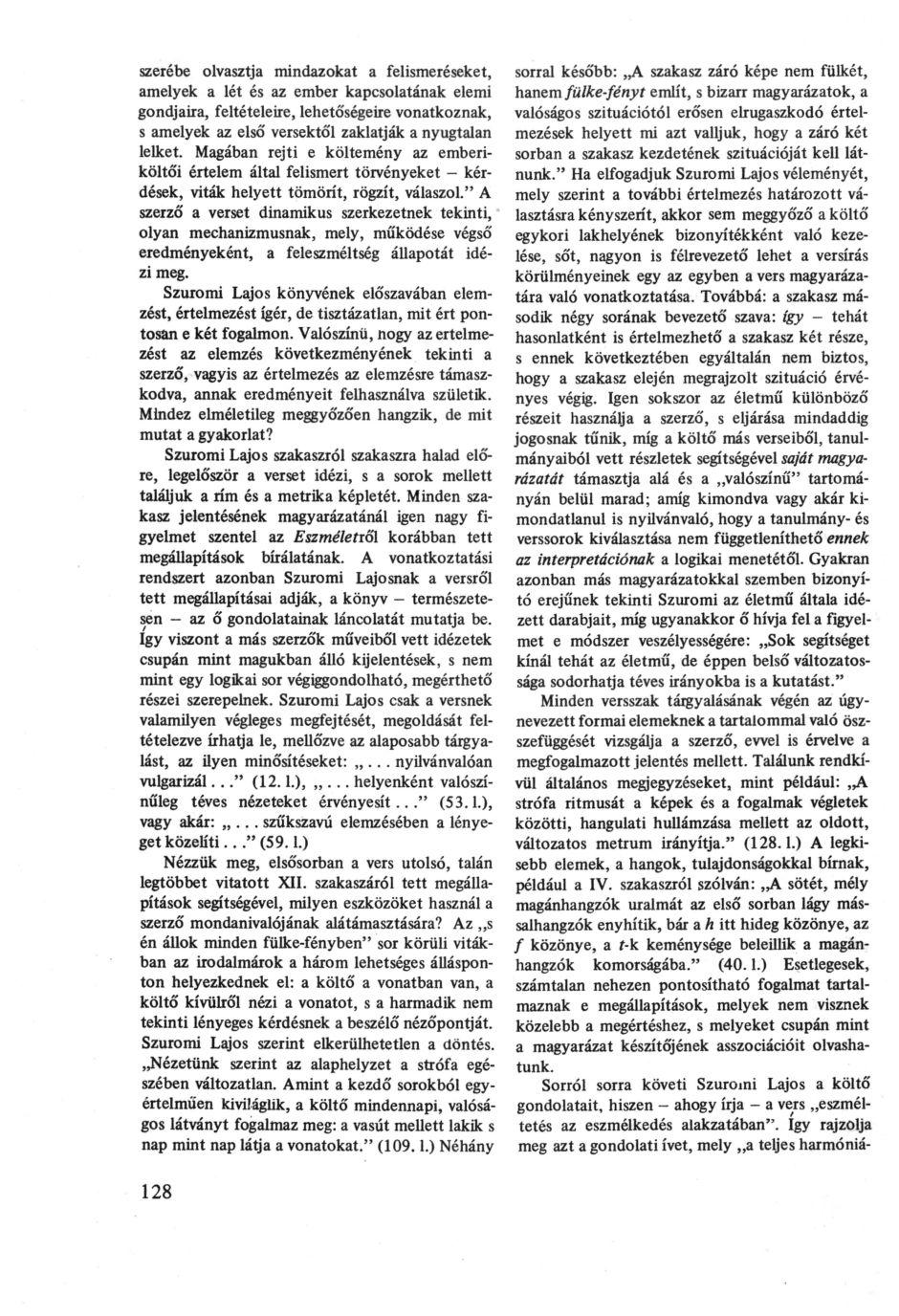 szerébe olvasztja mindazokat a felismeréseket, amelyek a lét és az ember kapcsolatának elemi gondjaira, feltételeire, lehetőségeire vonatkoznak, s amelyek az első versektől zaklatják a nyugtalan