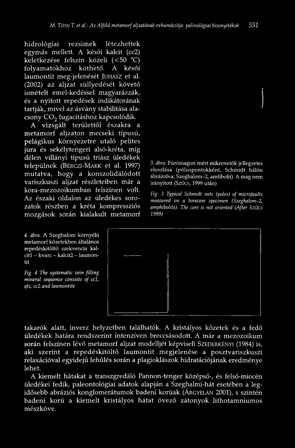 (2002) az aljzat süllyedését követő ismételt emel-kedéssel magyarázzák, és a nyitott repedések indikátorának tartják, mivel az ásvány stabilitása alacsony C0 2 fugacitáshoz kapcsolódik.