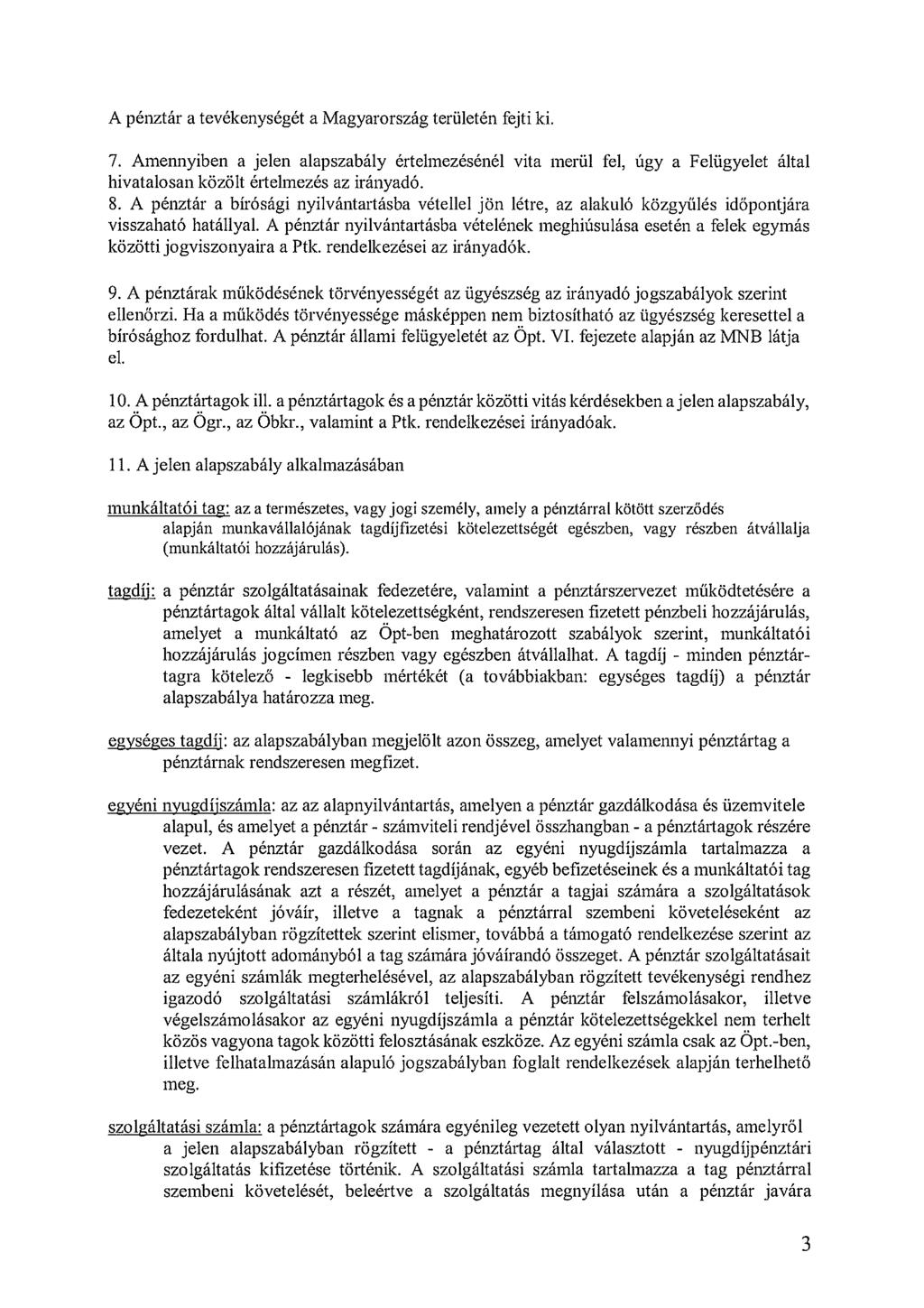 A pénztár a tevékenységét a Magyarország területén fejti ki. 7. Amennyiben a jelen alapszabály értelmezésénél vita merül fel, úgy a Felügyelet által hivatalosan közölt értelmezés az irányadó. 8.