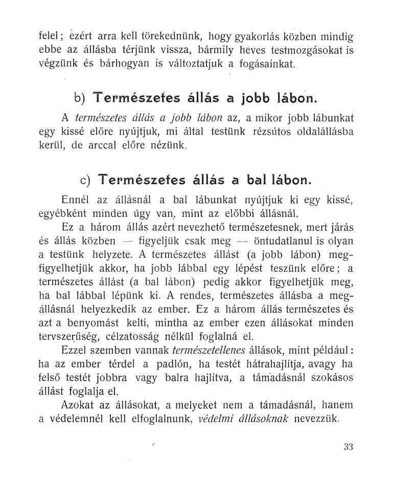 felel; ezért arra kell törekednünk, hogy gyakorlás közben mindig ebbe az állásba térjünk vissza, bármily heves testmozgásokat is végzünk és bárhogyan is változtatjuk a fogásainkat.