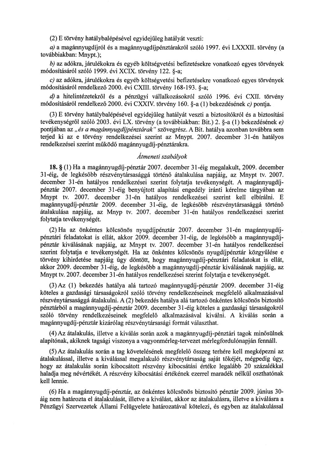 (2) E törvény hatálybalépésével egyidej űleg hatályát veszti : a) a magánnyugdíjról és a magánnyugdíjpénztárakról szóló 1997. évi LXXXII. törvény (a továbbiakban: Mnypt.