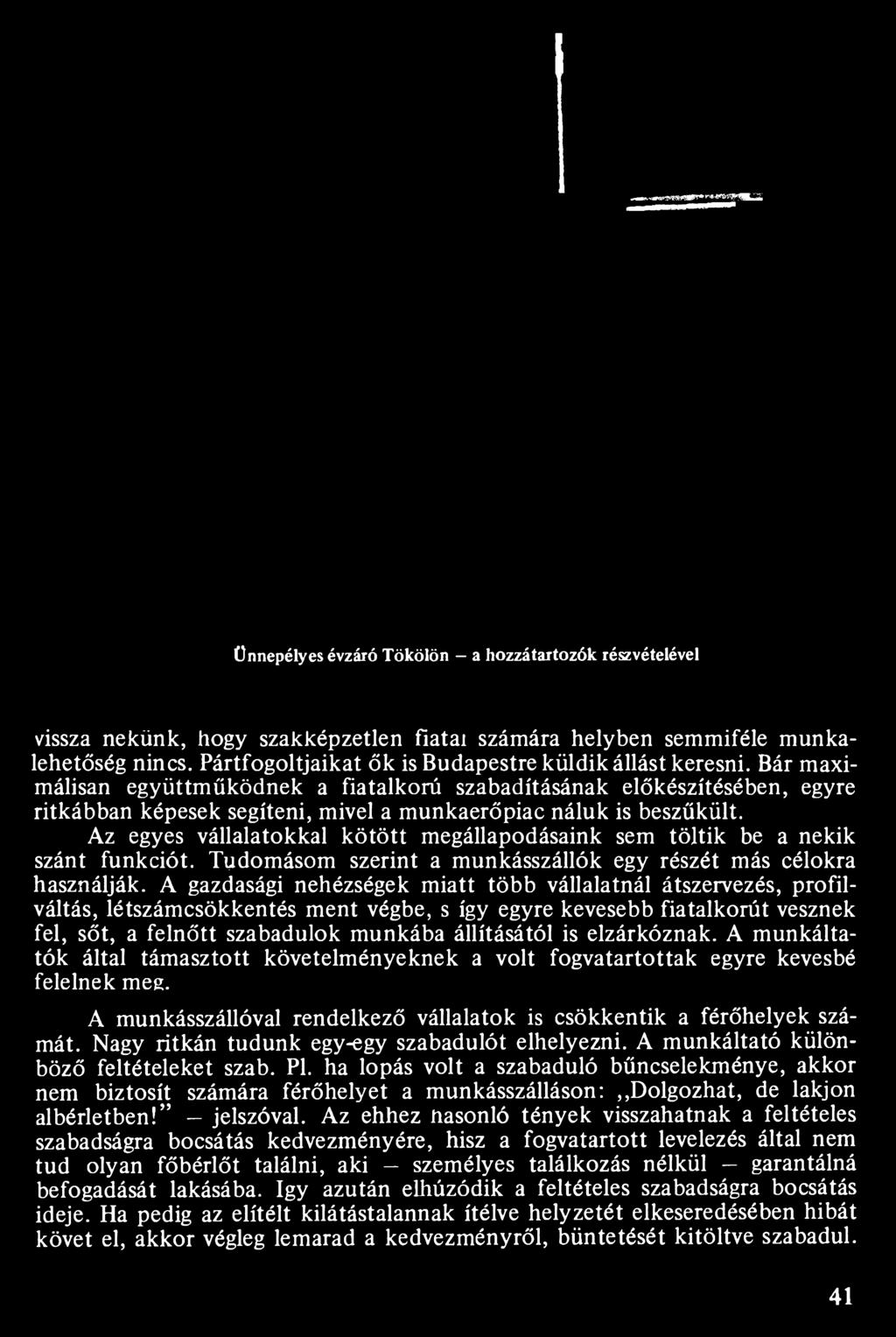 A gazdasági nehézségek miatt több vállalatnál átszervezés, profilváltás, létszámcsökkentés ment végbe, s így egyre kevesebb fiatalkorút vesznek fel, sőt, a felnőtt szabadulok munkába állításától