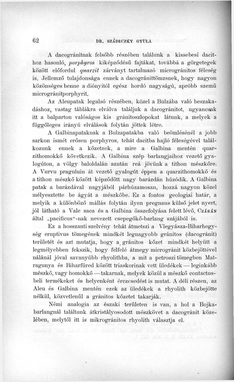 A dacogránitnak felsőbb részébon találunk a kissebesi dacithoz hasonló, porphyros kiképződésű fajtákat, továbbá a görgetegek között előfordul quarzit zárvánj't tartalmazó microgránitos féleség is.