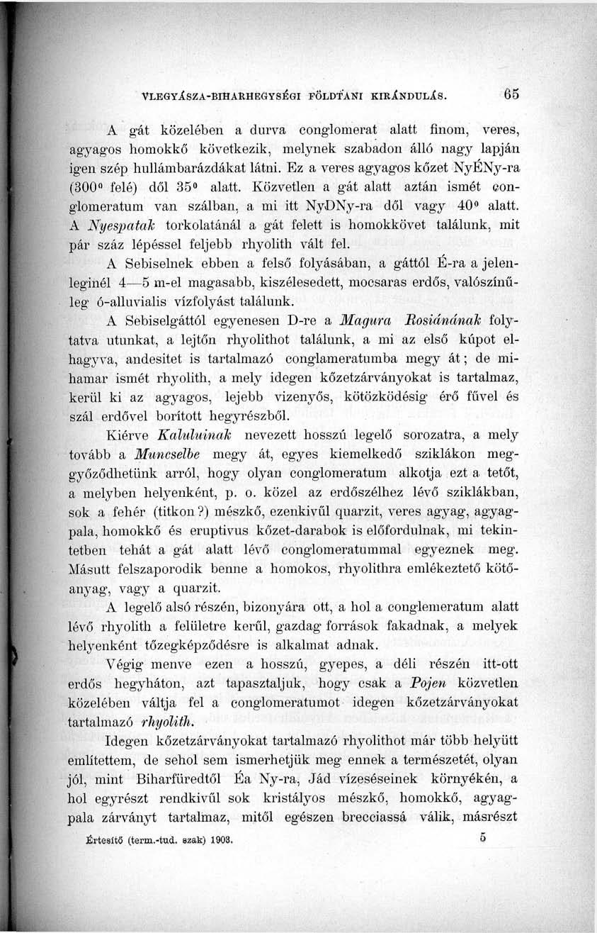 A gát közelében a durva conglomerat alatt finom, veres, agyagos homokkő következik, melynek szabadon álló nagy lapján igen szép hullámbarázdákat látni.
