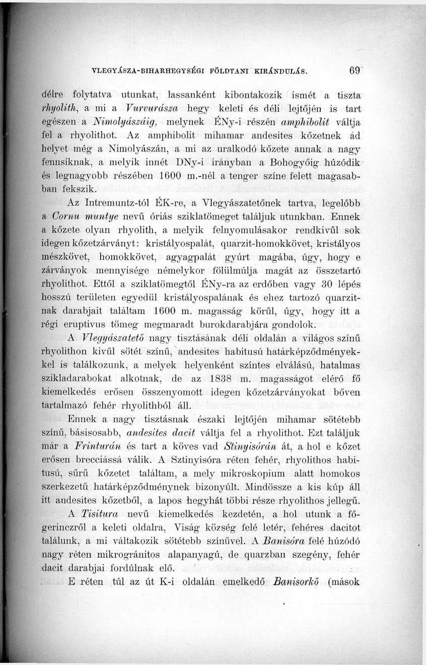 délre folytatva utunkat, lassanként kibontakozik ismét a tiszta rhyolith, a mi a Vurvurásza hegy keleti és déli lejtőjén is tart egészen a Nimolyászáig, melynek ÉNy-i részén amphibolit váltja fel a