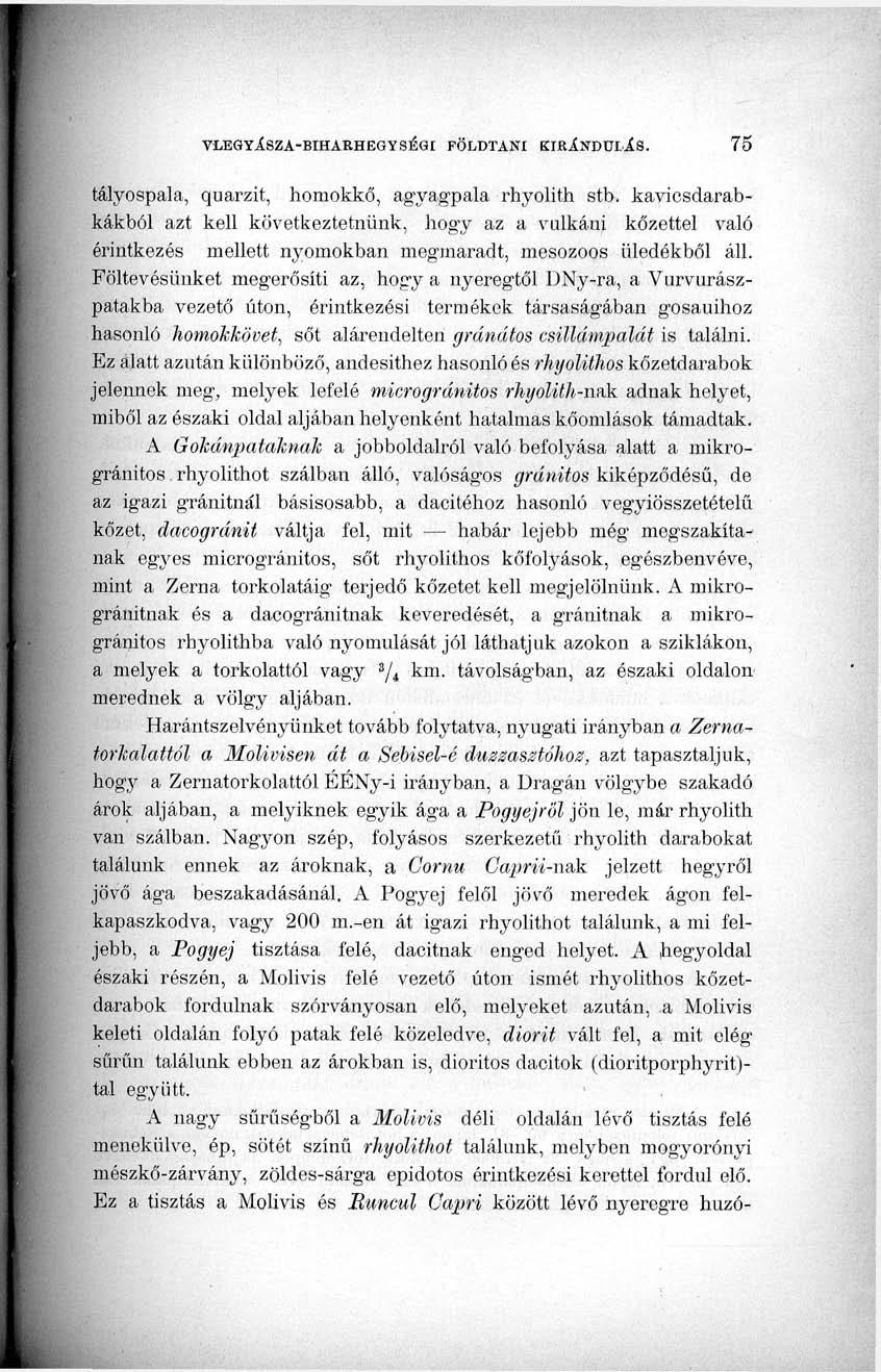 tályospala, quarzit, homokkő, agyag-pala rhyolith stb. kavicsdarabkákból azt kell következtetnünk, hogy az a vulkáni kőzettel való érintkezés mellett nyomokban megmaradt, mesozoos üledékből áll.