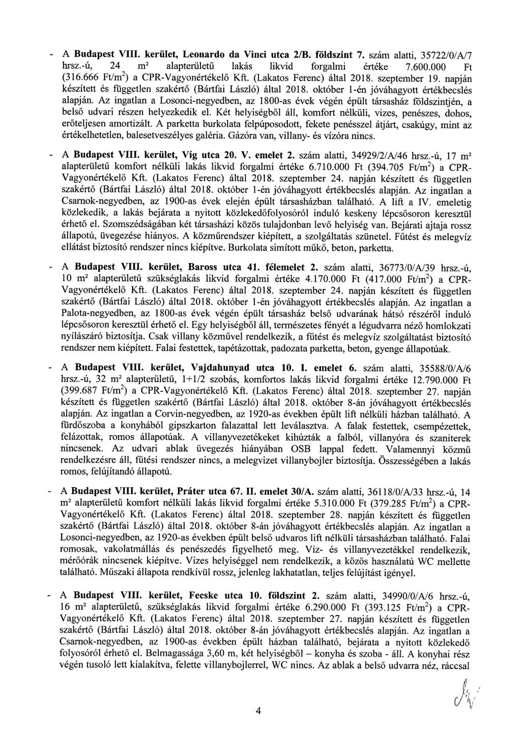 - A Budapest VIII. kerület, Leonardo da Vinci utca 2/B. földszint 7. szám alatti, 35722/0/A/7 hrszrú, 24 m2 alapterületű lakás likvid forgalmi értéke 7.600.000 Ft (316.