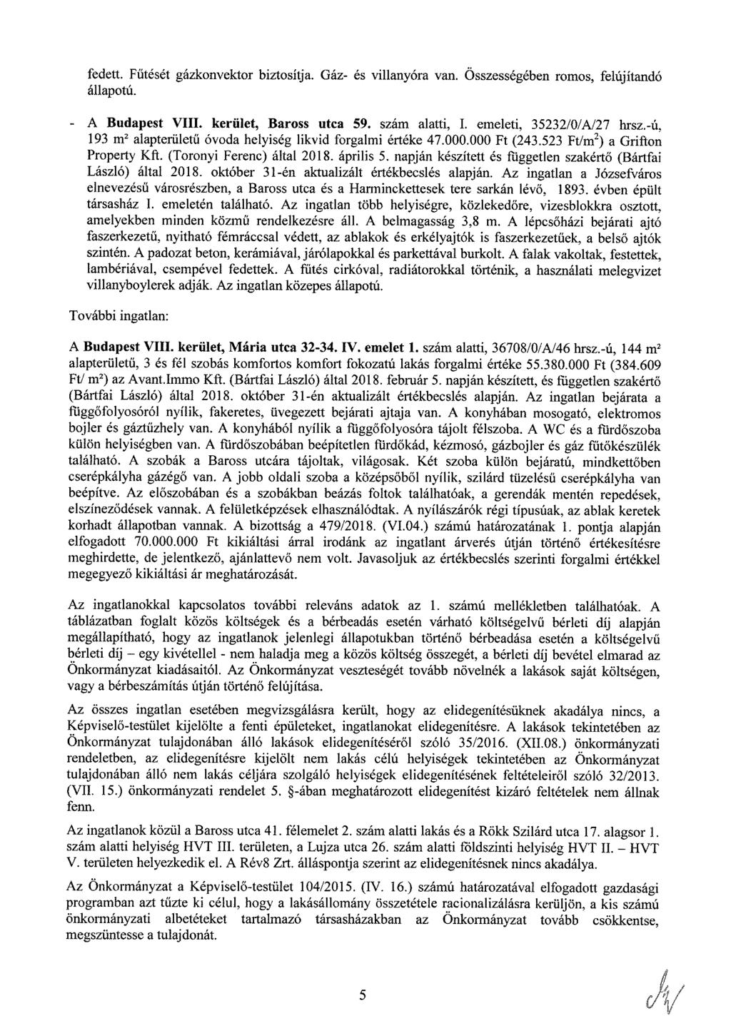 fedett. Fűtését gázkonvektor biztosítja. Gáz- és villanyóra van. Összességében romos, felújítandó állapotú. A Budapest VIII. kerület, Baross utca 59. szám alatti, I. emeleti, 35232/0/A/27 hrsz.
