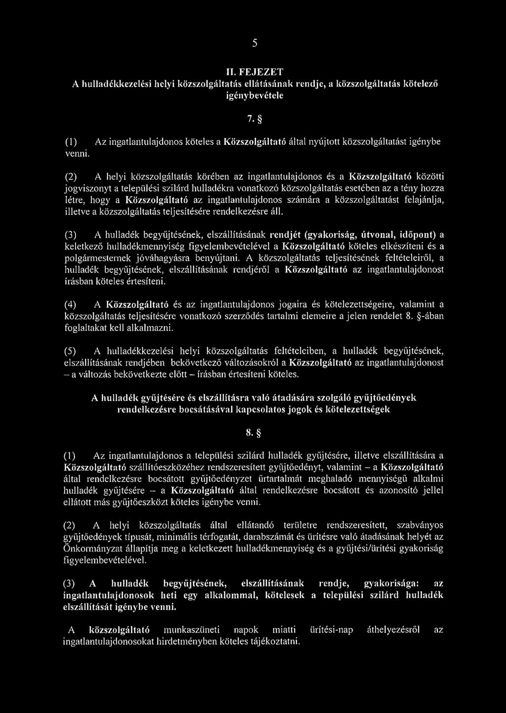 (2) A helyi közszolgáltatás körében az ingatlantulajdonos és a Közszolgáltató közötti jogviszonyt a települési szilárd hulladékra vonatkozó közszolgáltatás esetében az a tény hozza létre, hogy a