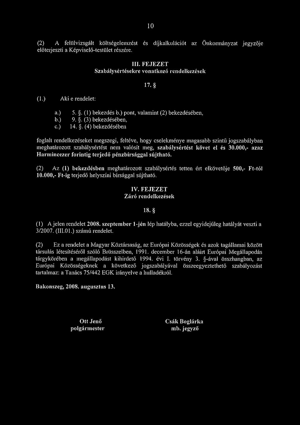 . (4) bekezdésében foglalt rendelkezéseket megszegi, feltéve, hogy cselekménye magasabb szintű jogszabályban meghatározott szabálysértést nem valósít meg, szabálysértést követ el és 30.