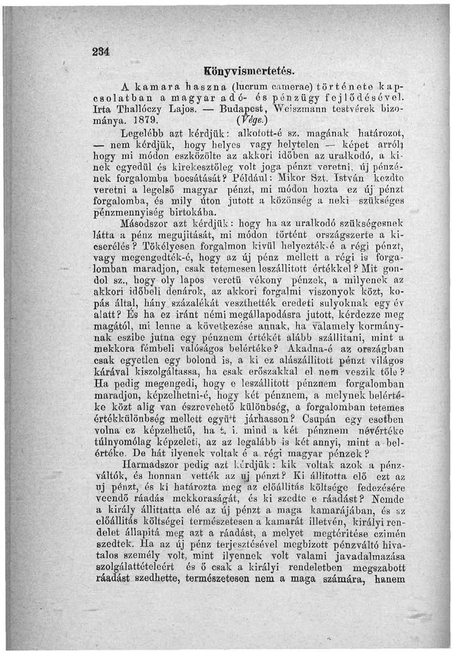 234 Könyvismertetés. A kamara haszna (lucrum camerae) története kapcsolatban a magyar adó- és pénzügy fejlődésével. Irta Thallóczy Lajos. Budapest, Weiszmann testvérek bizománya. 1879. (Vége.