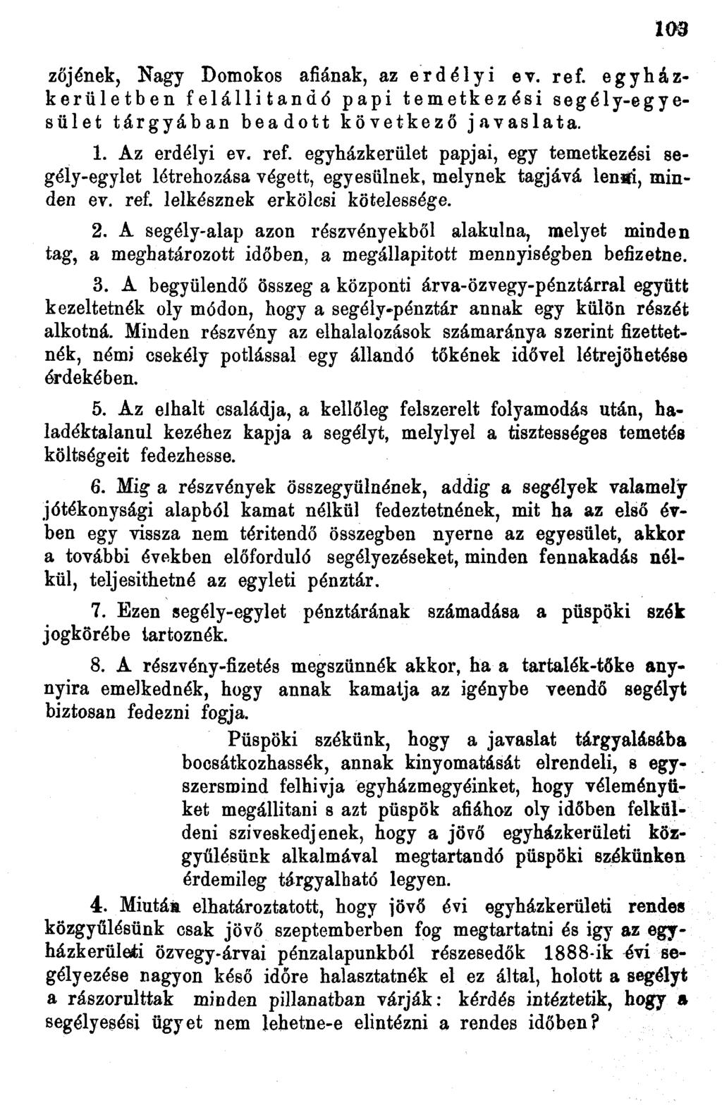 03 zőjének, Nagy Domokos afiának, az erdélyi ev. ref. egyházkerületben felállítandó papi temetkezési segély-egyesület tárgyában beadott következő javaslata.. Az erdélyi ev. ref. egyházkerület papjai, egy temetkezési segély-egylet létrehozása végett, egyesülnek, melynek tagjává lenai, minden ev.