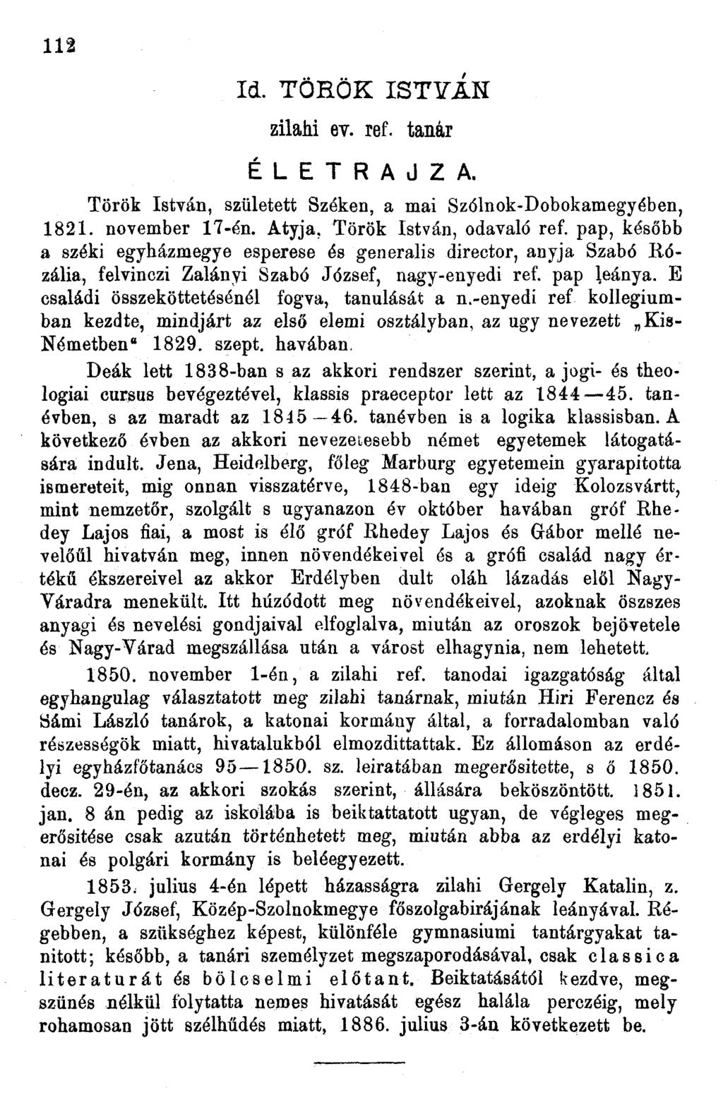 2 Id. TÖRÖK ISTYÁK zilam ey. ref. tanár ÉLETRAJZA. Török István, született Széken, a mai Szólnok-Dobokamegyében, 82. november 7-én. Atyja, Török István, odavaló ref.