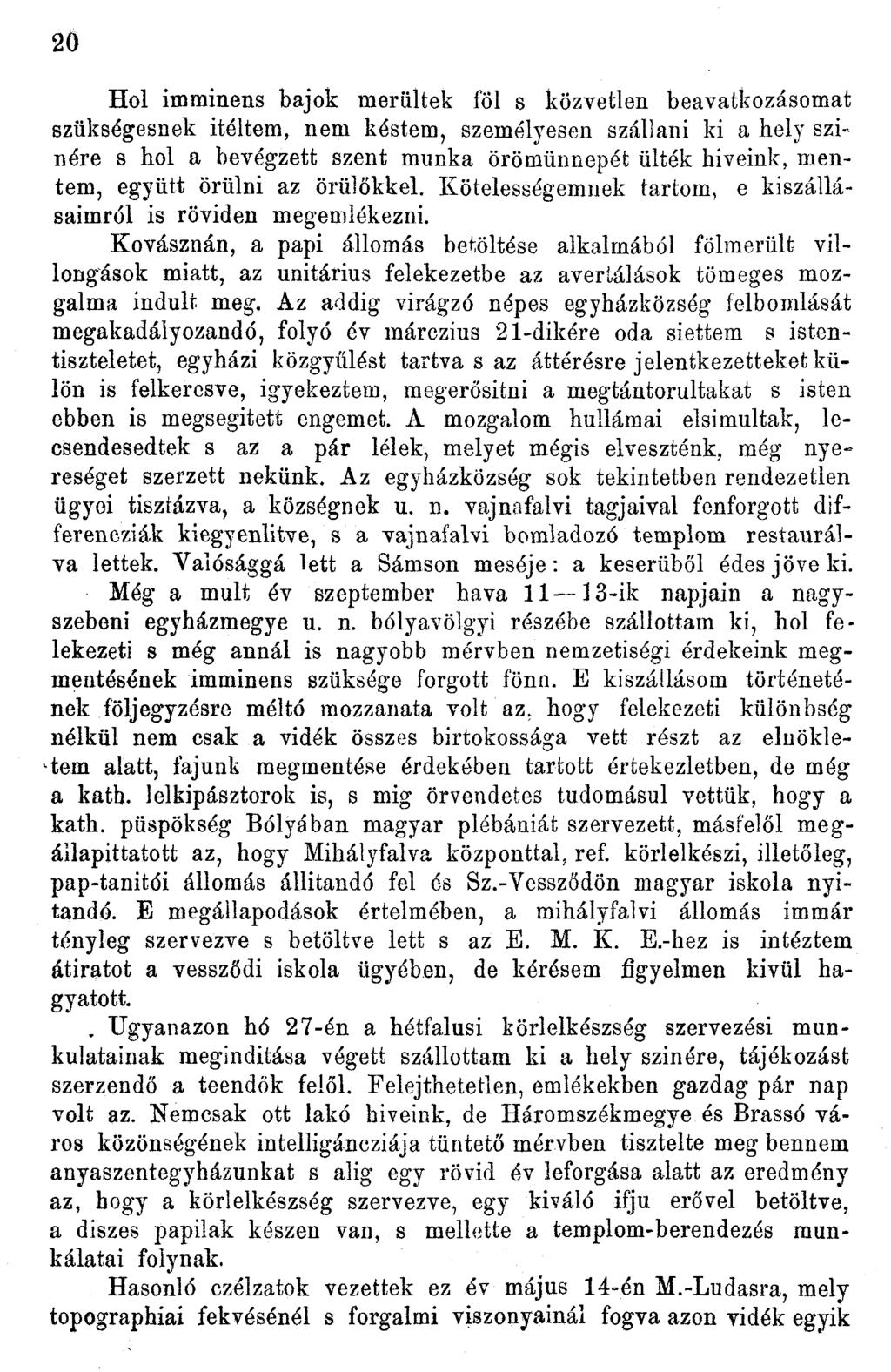 20 Hol imminens bajok merültek föl s közvetlen beavatkozásomat szükségesnek ítéltem, nem késtem, személyesen szállani ki a hely szinére s hol a bevégzett szent munka örömünnepét ülték híveink,