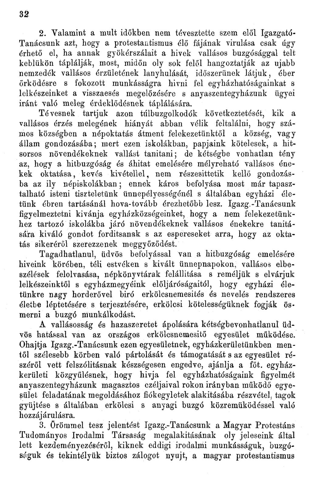 32 2. Valamint a múlt időkben nem tévesztette szem elől Igazgató- Tanácsunk azt, hogy a protestantismus élő fájának virulása csak ágy érhető el, ha annak gyökérszálait a hivek vallásos buzgósággal