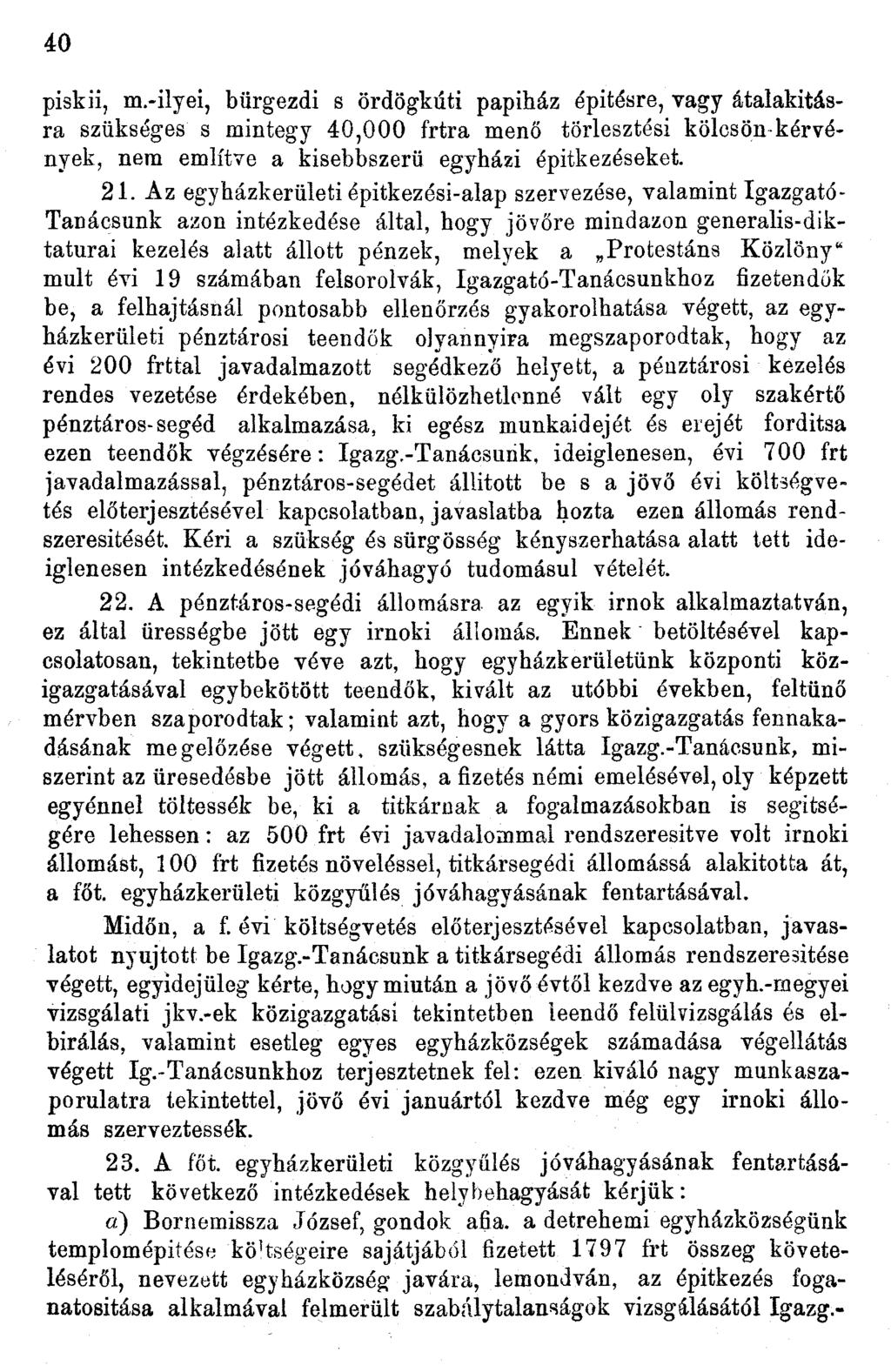 40 piskii, m.-ilyei, bürgezdi s ördögkúti papiház építésre, vagy átalakításra szükséges s mintegy 40,000 frtra menő törlesztési kölcsön kérvények, nem említve a kisebbszerü egyházi építkezéseket. 2.
