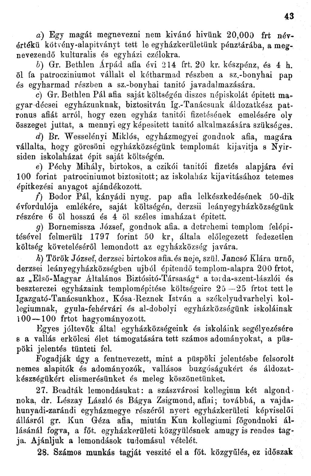 a) Egy magát megnevezni nem kivánó hívünk 20,000 frt névértékű kötvény-alapítványt tett le egyházkerületünk pénztárába, a megnevezendő kulturális és egyházi czélokra. 6) Gr.