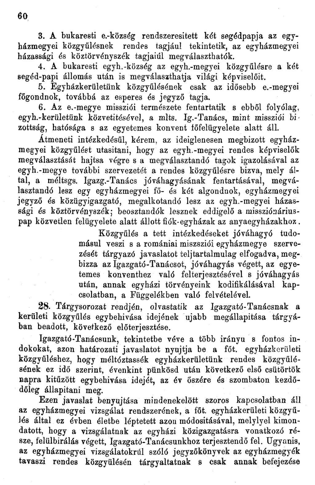 60 3. A bukaresti e.-község rendszeresített két segédpapja az egyházmegyei közgyűlésnek rendes tagjául tekintetik, az egyházmegyei házassági és köztörvényszék tagjaiul megválaszthatok. 4.