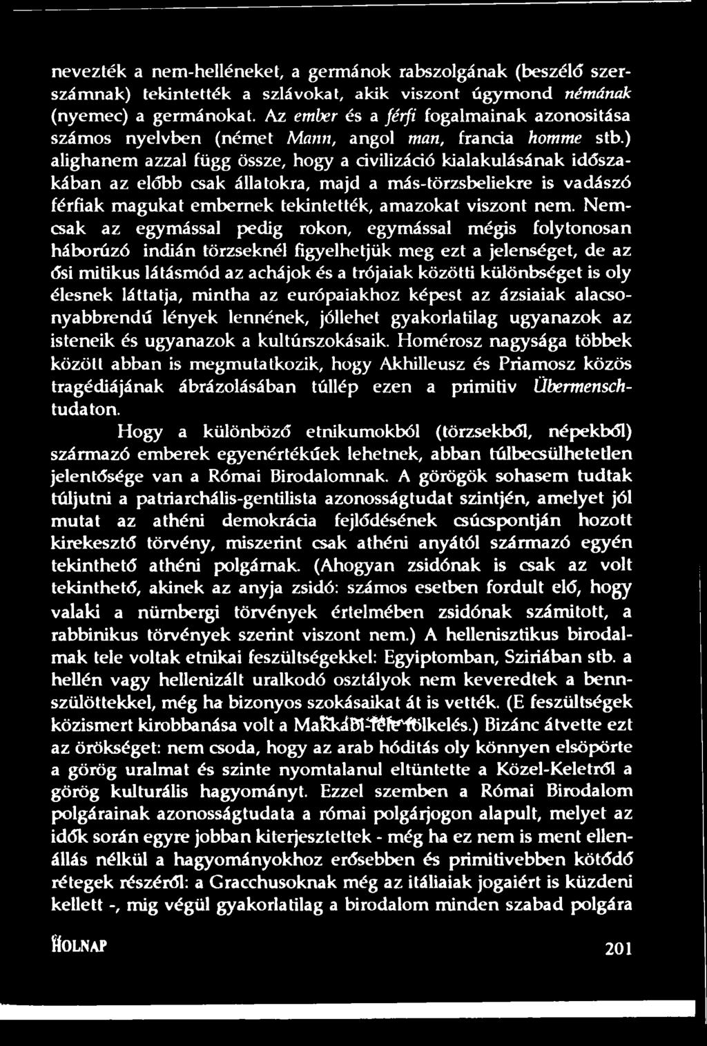 ) alighanem azzal függ össze, hogy a civilizáció kialakulásának időszakában az előbb csak állatokra, majd a más-törzsbeliekre is vadászó férfiak magukat embernek tekintették, amazokat viszont nem.